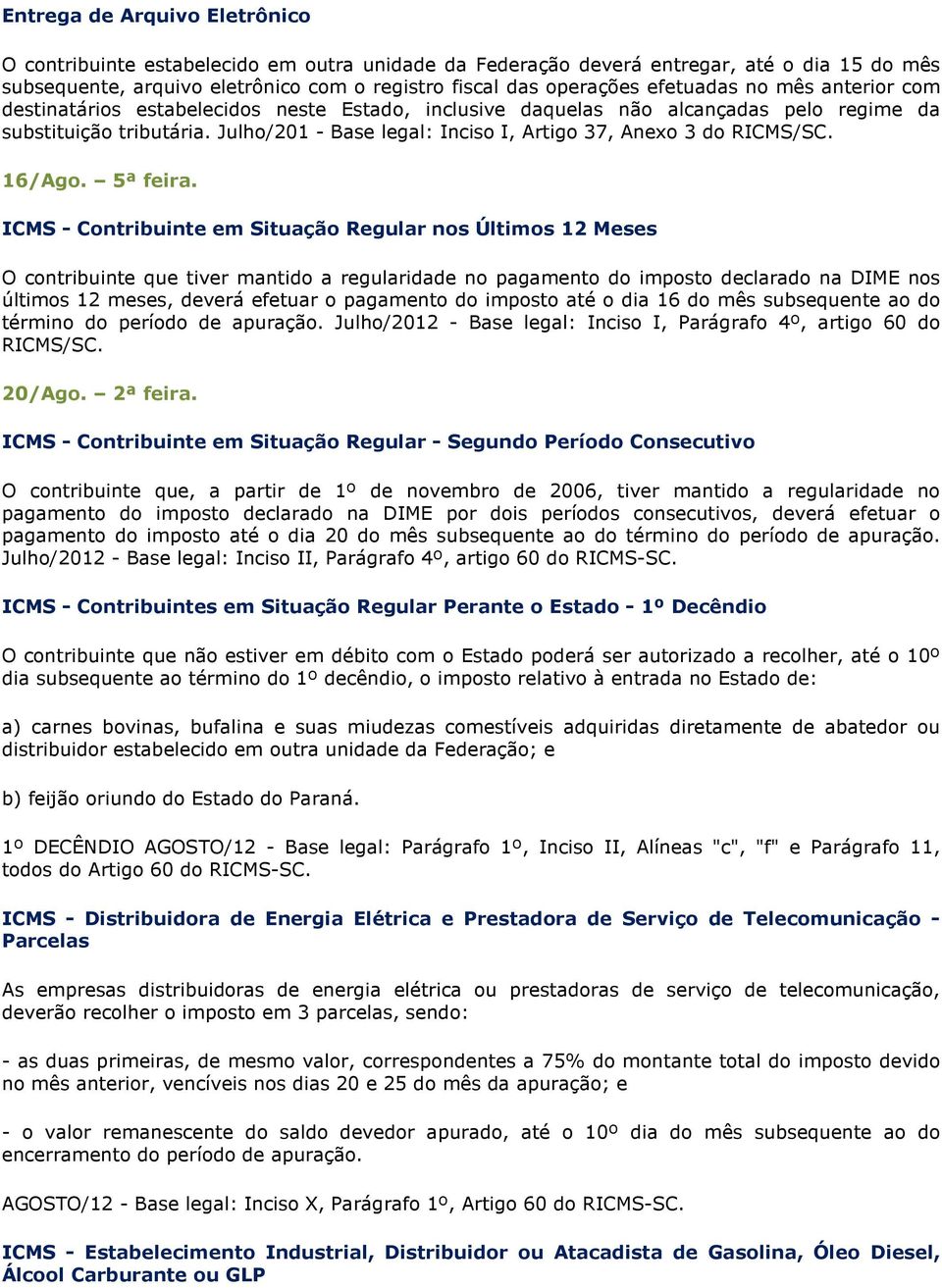 Julho/201 - Base legal: Inciso I, Artigo 37, Anexo 3 do RICMS/SC. 16/Ago. 5ª feira.