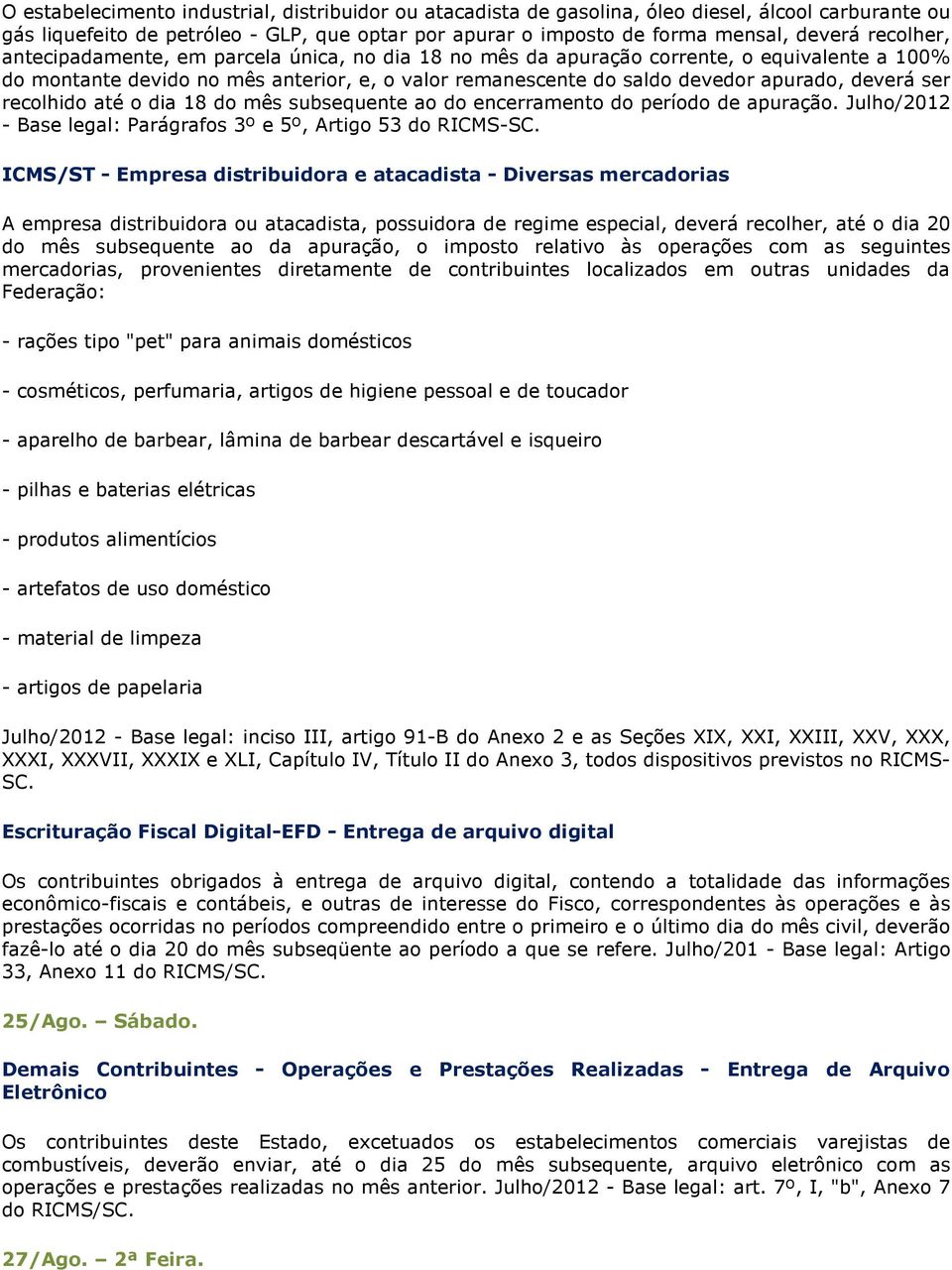 ser recolhido até o dia 18 do mês subsequente ao do encerramento do período de apuração. Julho/2012 - Base legal: Parágrafos 3º e 5º, Artigo 53 do RICMS-SC.