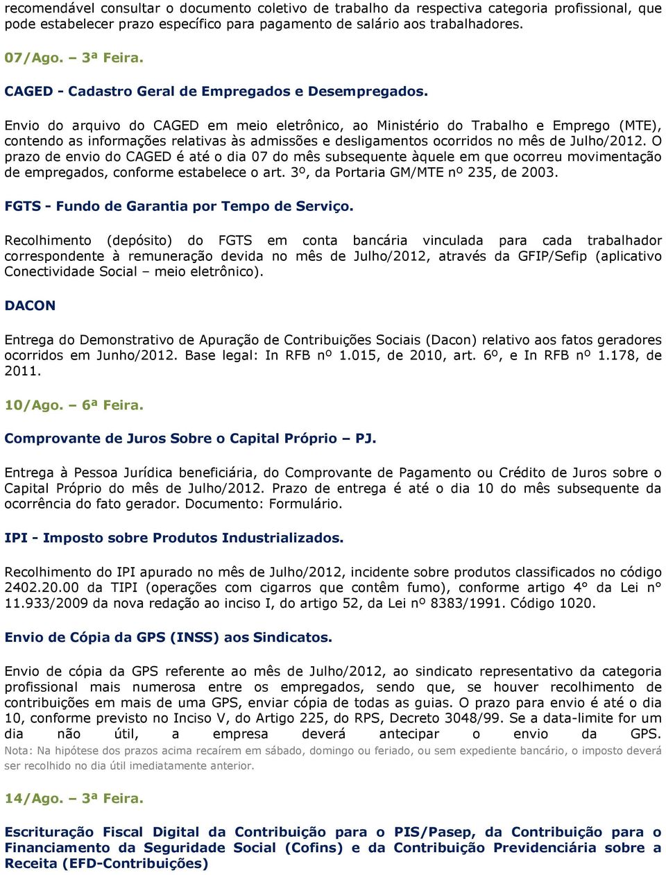 Envio do arquivo do CAGED em meio eletrônico, ao Ministério do Trabalho e Emprego (MTE), contendo as informações relativas às admissões e desligamentos ocorridos no mês de Julho/2012.