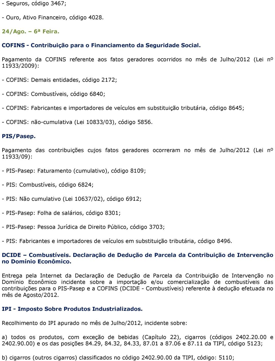 Fabricantes e importadores de veículos em substituição tributária, código 8645; - COFINS: não-cumulativa (Lei 10833/03), código 5856. PIS/Pasep.