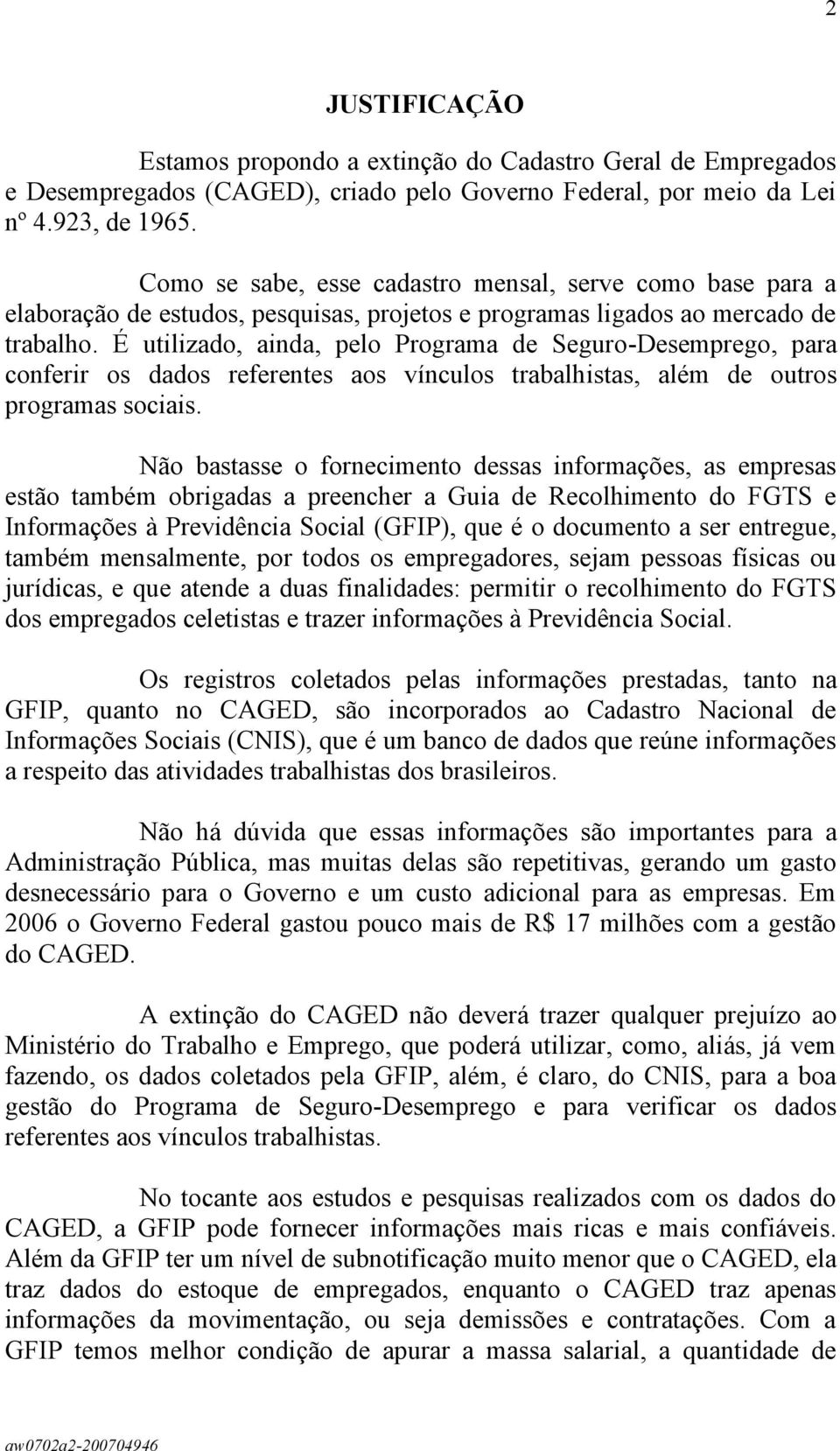 É utilizado, ainda, pelo Programa de Seguro-Desemprego, para conferir os dados referentes aos vínculos trabalhistas, além de outros programas sociais.