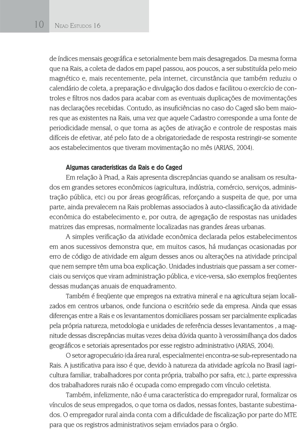 coleta, a preparação e divulgação dos dados e facilitou o exercício de controles e filtros nos dados para acabar com as eventuais duplicações de movimentações nas declarações recebidas.