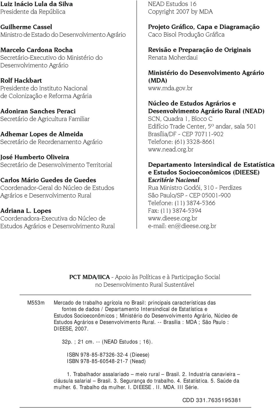 José Humberto Oliveira Secretário de Desenvolvimento Territorial Carlos Mário Guedes de Guedes Coordenador-Geral do Núcleo de Estudos Agrários e Desenvolvimento Rural Adriana L.