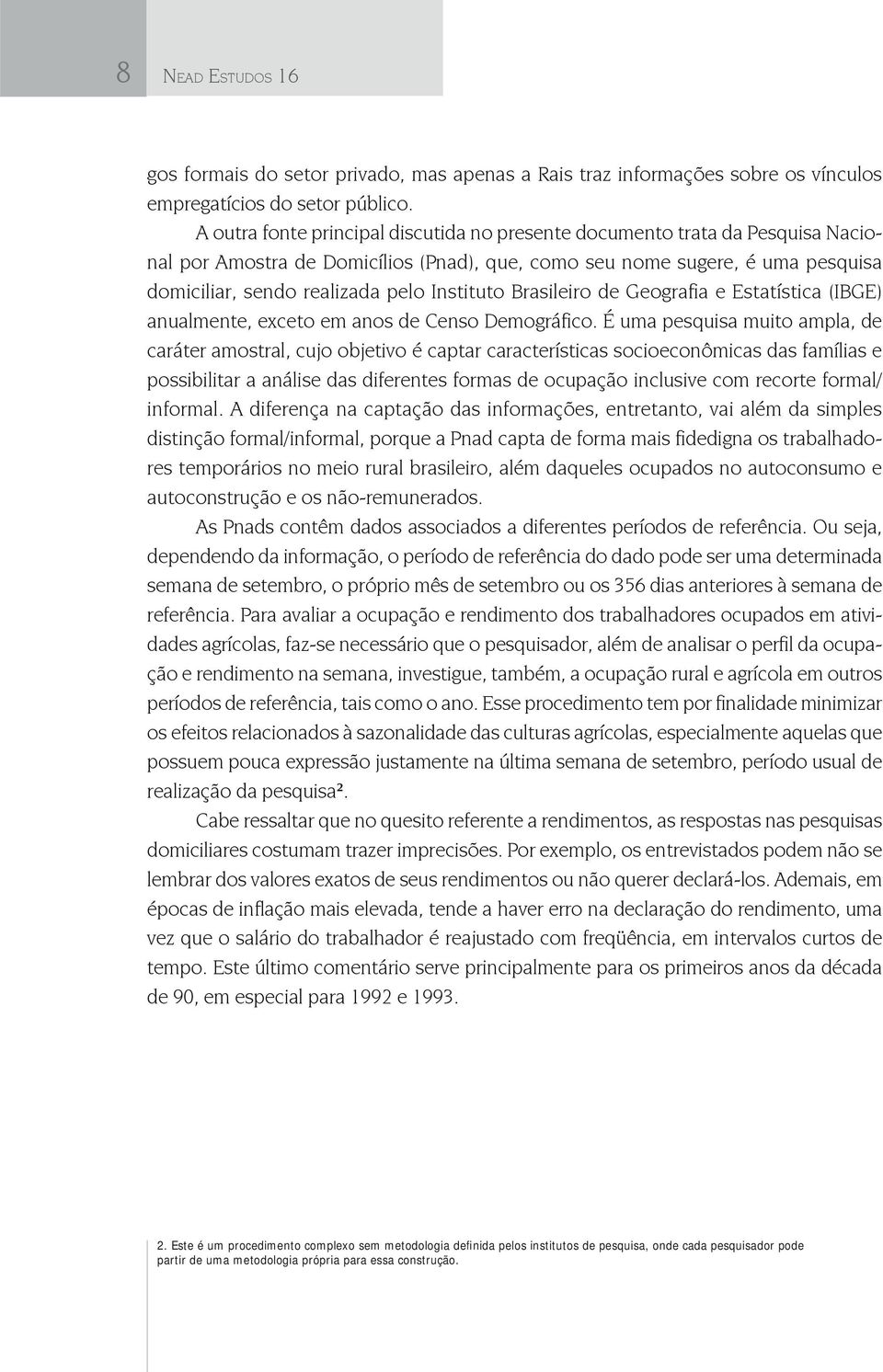 Instituto Brasileiro de Geografi a e Estatística (IBGE) anualmente, exceto em anos de Censo Demográfico.