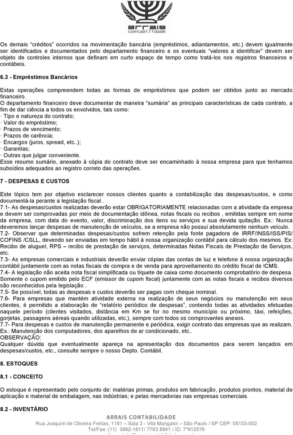 tratá-los nos registros financeiros e contábeis. 6.3 - Empréstimos Bancários Estas operações compreendem todas as formas de empréstimos que podem ser obtidos junto ao mercado financeiro.