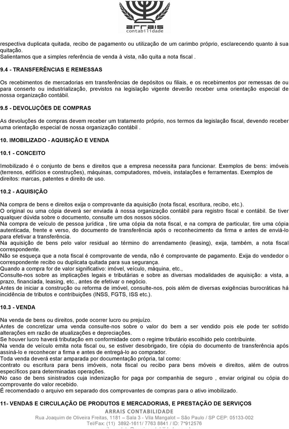 4 - TRANSFERÊNCIAS E REMESSAS Os recebimentos de mercadorias em transferências de depósitos ou filiais, e os recebimentos por remessas de ou para conserto ou industrialização, previstos na legislação