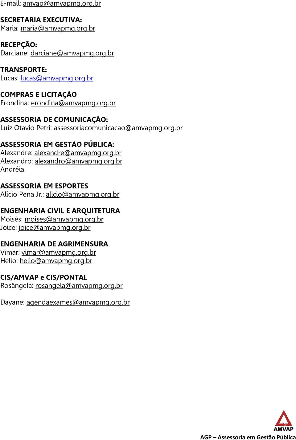 org.br Andréia. ASSESSORIA EM ESPORTES Alício Pena Jr.: alicio@amvapmg.org.br ENGENHARIA CIVIL E ARQUITETURA Moisés: moises@amvapmg.org.br Joice: joice@amvapmg.org.br ENGENHARIA DE AGRIMENSURA Vimar: vimar@amvapmg.