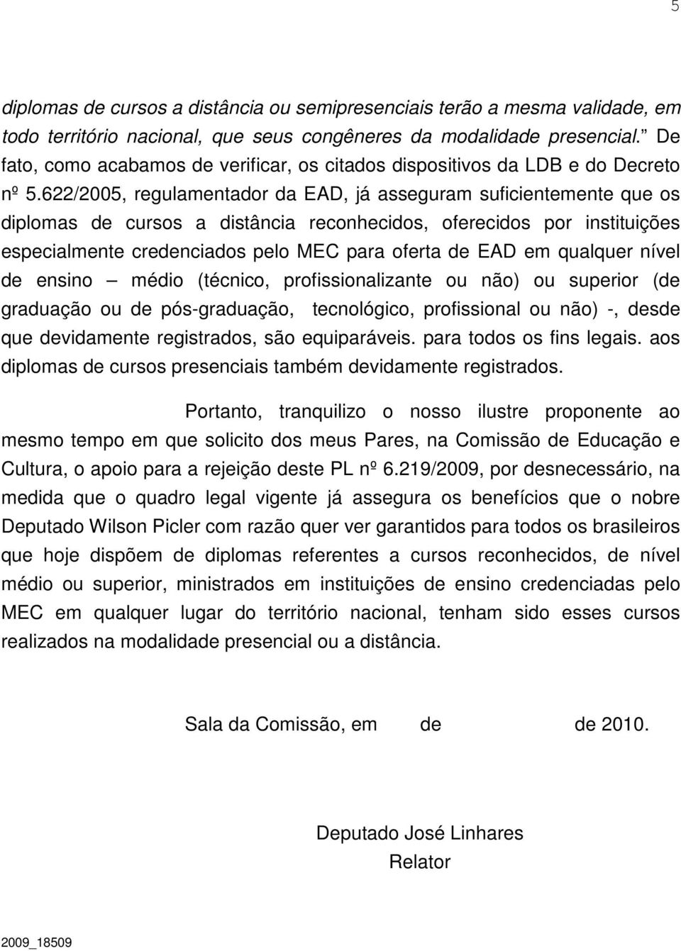 622/2005, regulamentador da EAD, já asseguram suficientemente que os diplomas de cursos a distância reconhecidos, oferecidos por instituições especialmente credenciados pelo MEC para oferta de EAD em