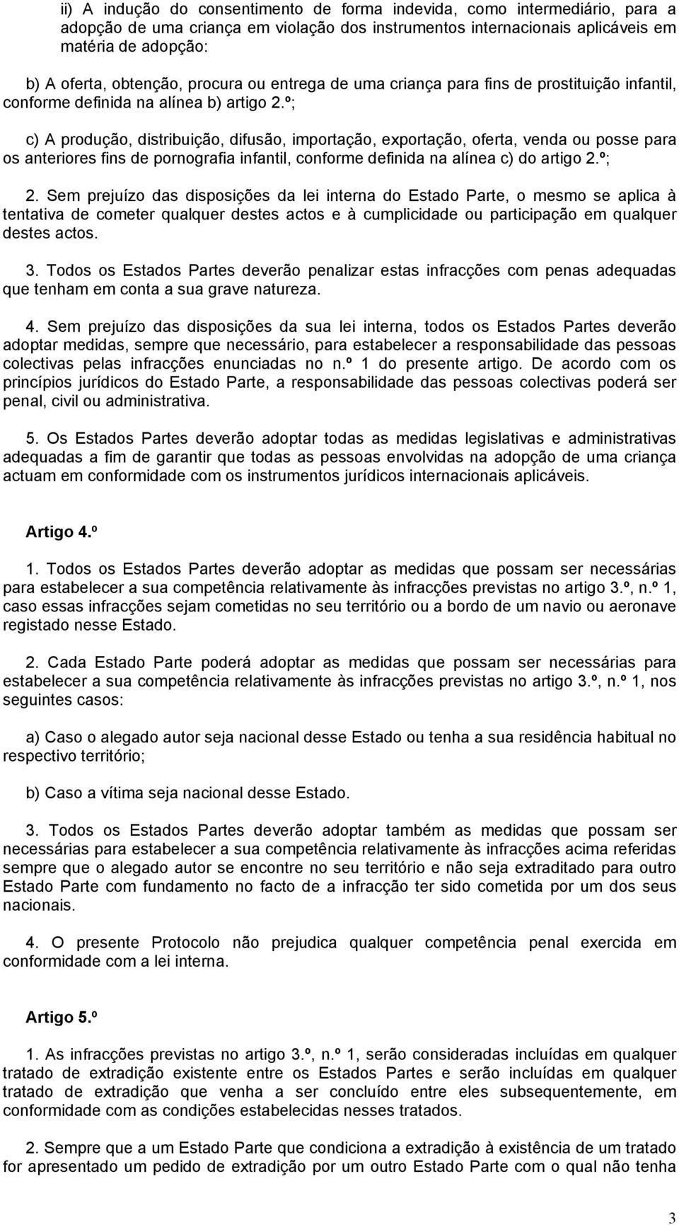 º; c) A produção, distribuição, difusão, importação, exportação, oferta, venda ou posse para os anteriores fins de pornografia infantil, conforme definida na alínea c) do artigo 2.º; 2.