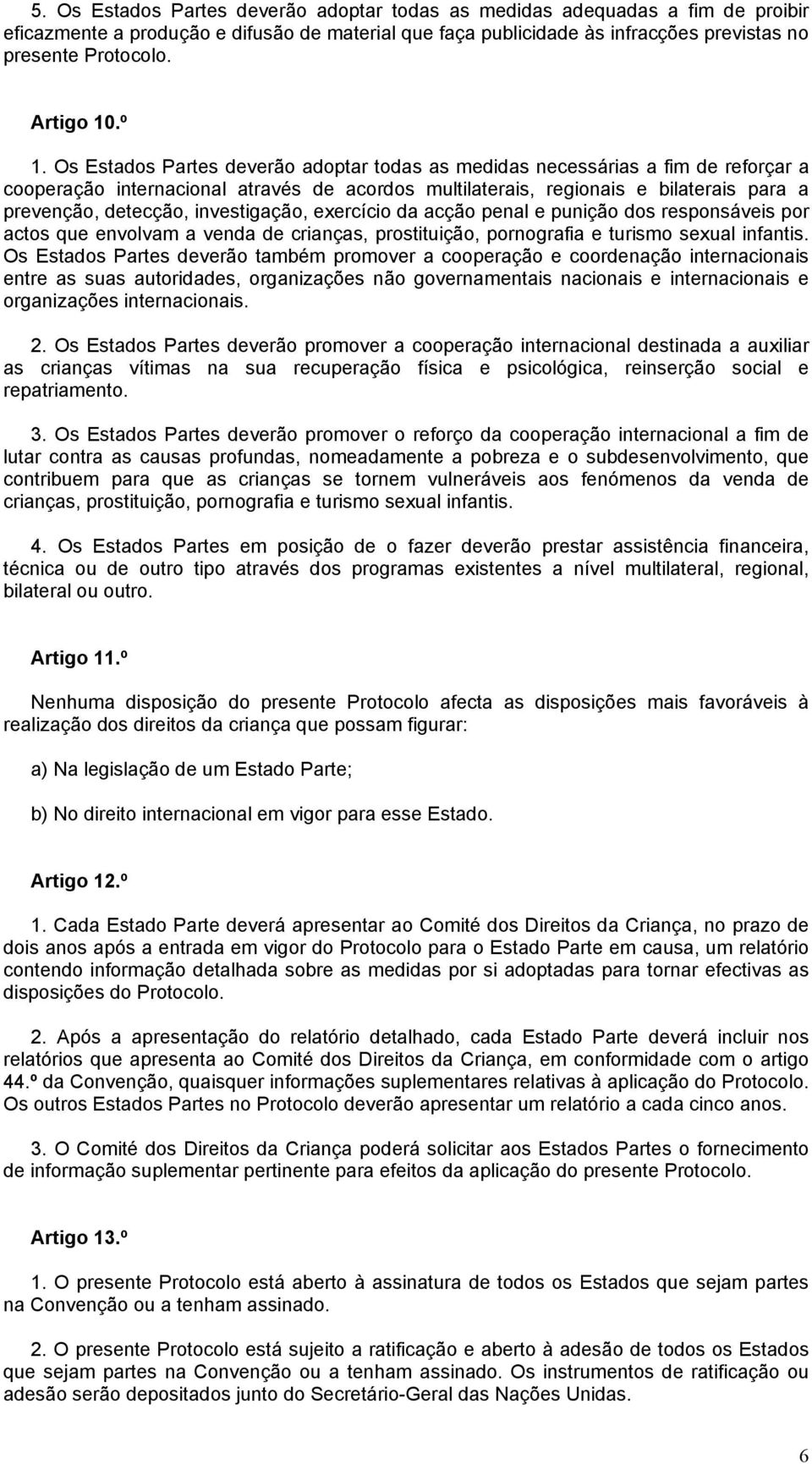 Os Estados Partes deverão adoptar todas as medidas necessárias a fim de reforçar a cooperação internacional através de acordos multilaterais, regionais e bilaterais para a prevenção, detecção,