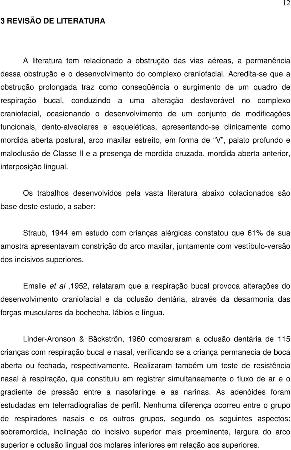 desenvolvimento de um conjunto de modificações funcionais, dento-alveolares e esqueléticas, apresentando-se clinicamente como mordida aberta postural, arco maxilar estreito, em forma de V, palato