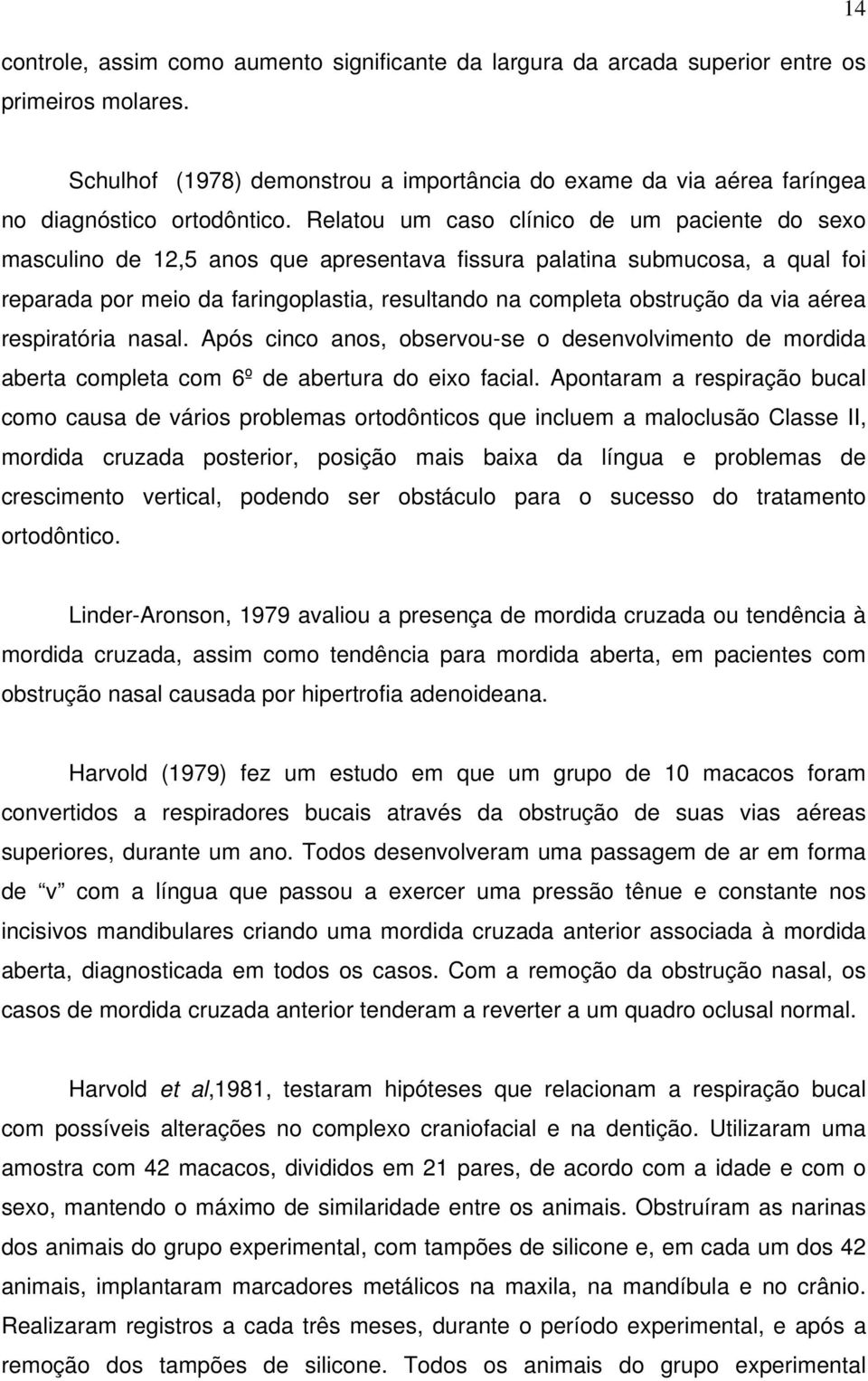 Relatou um caso clínico de um paciente do sexo masculino de 12,5 anos que apresentava fissura palatina submucosa, a qual foi reparada por meio da faringoplastia, resultando na completa obstrução da