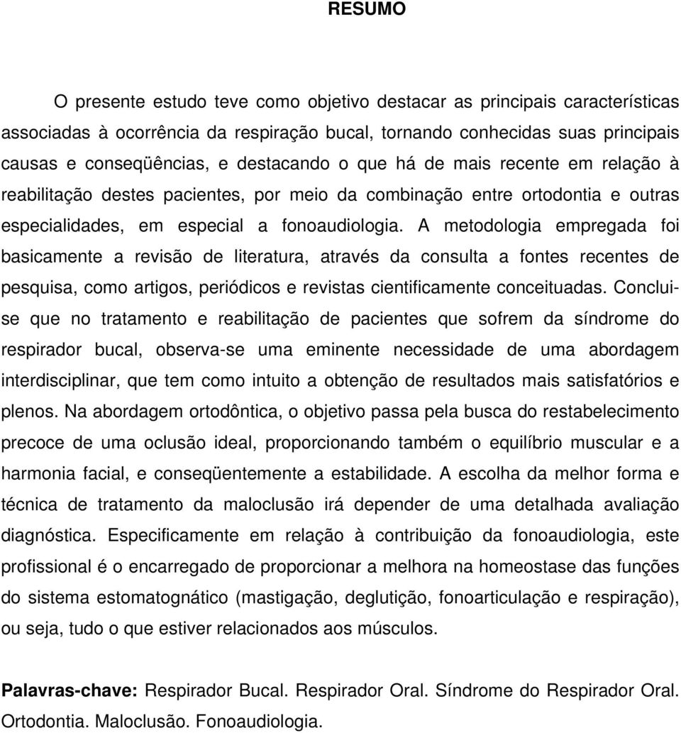 A metodologia empregada foi basicamente a revisão de literatura, através da consulta a fontes recentes de pesquisa, como artigos, periódicos e revistas cientificamente conceituadas.