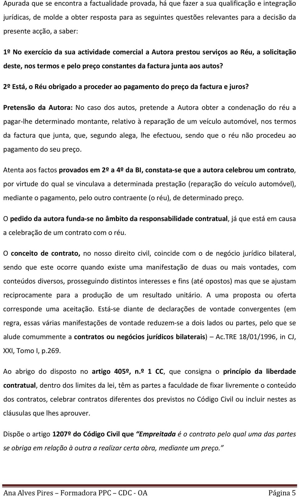 2º Está, o Réu obrigado a proceder ao pagamento do preço da factura e juros?