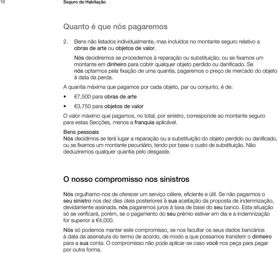 Se nós optarmos pela fixação de uma quantia, pagaremos o preço de mercado do objeto à data da perda.