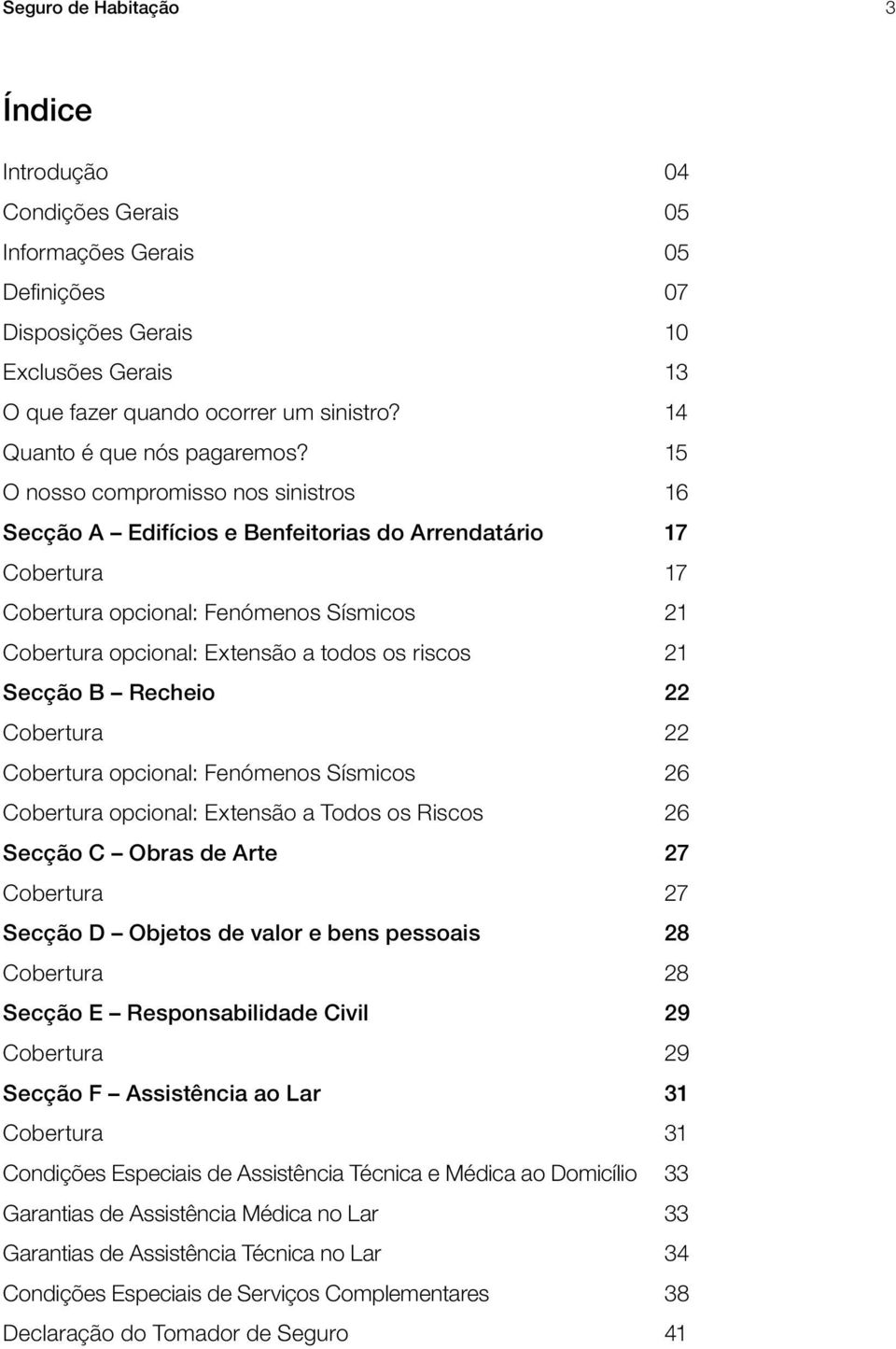 15 O nosso compromisso nos sinistros 16 Secção A Edifícios e Benfeitorias do Arrendatário 17 Cobertura 17 Cobertura opcional: Fenómenos Sísmicos 21 Cobertura opcional: Extensão a todos os riscos 21