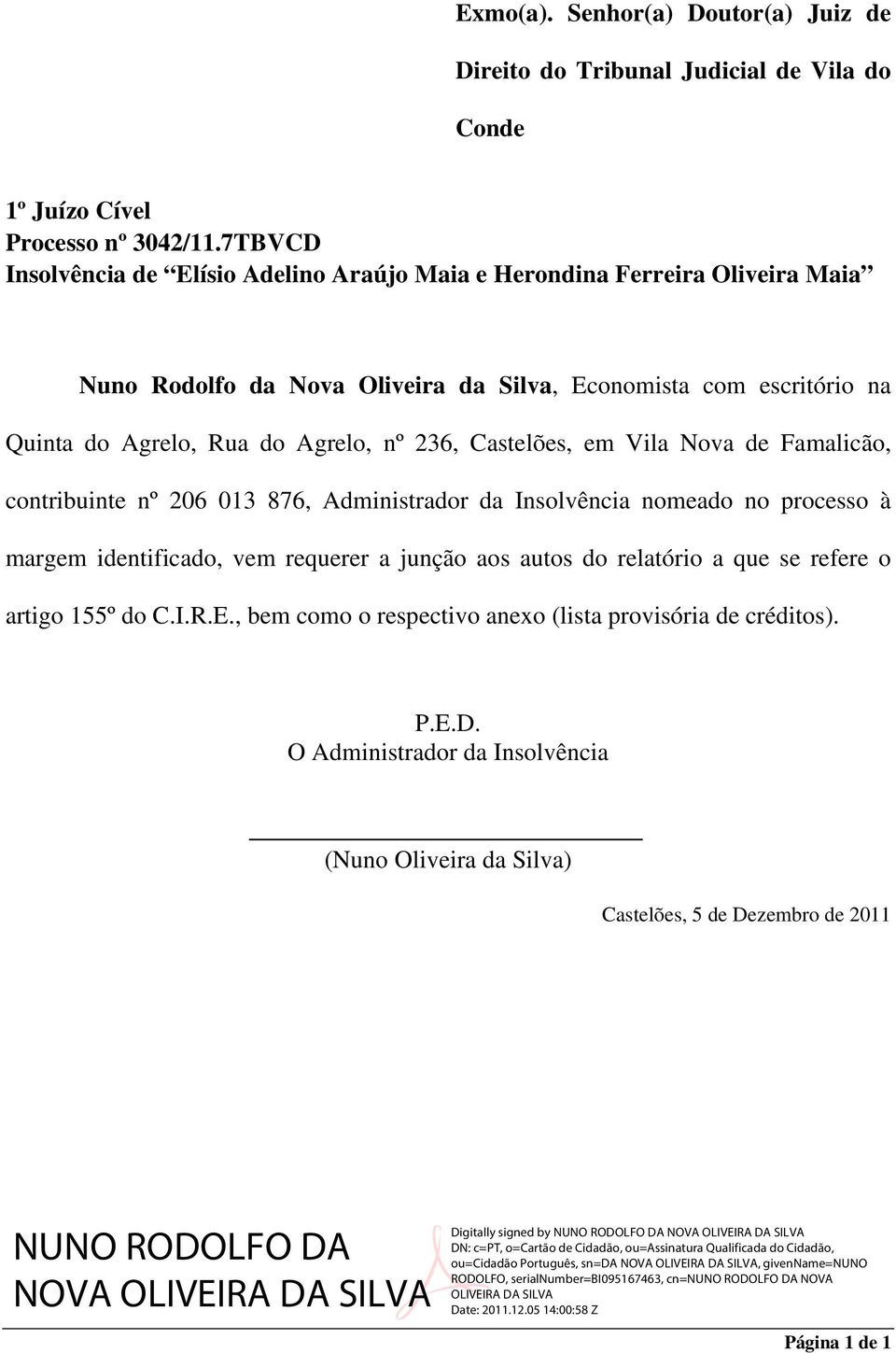 do Agrelo, nº 236, Castelões, em Vila Nova de Famalicão, contribuinte nº 206 013 876, Administrador da Insolvência nomeado no processo à margem identificado, vem requerer a