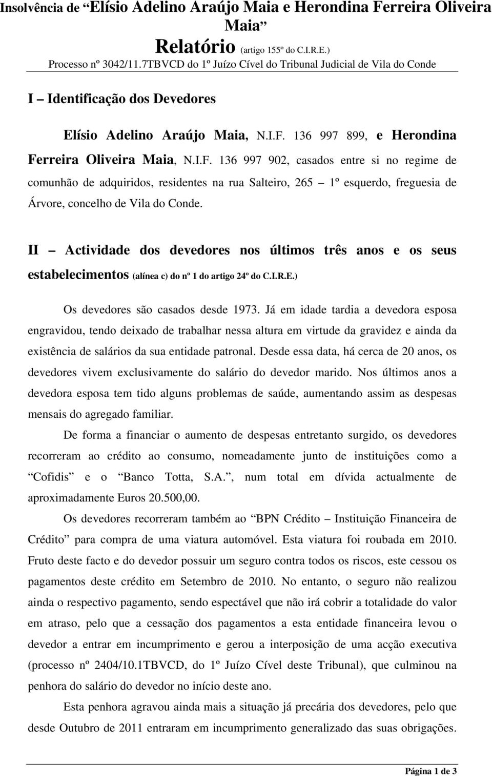 II Actividade dos devedores nos últimos três anos e os seus estabelecimentos (alínea c) do nº 1 do artigo 24º do C.I.R.E.) Os devedores são casados desde 1973.