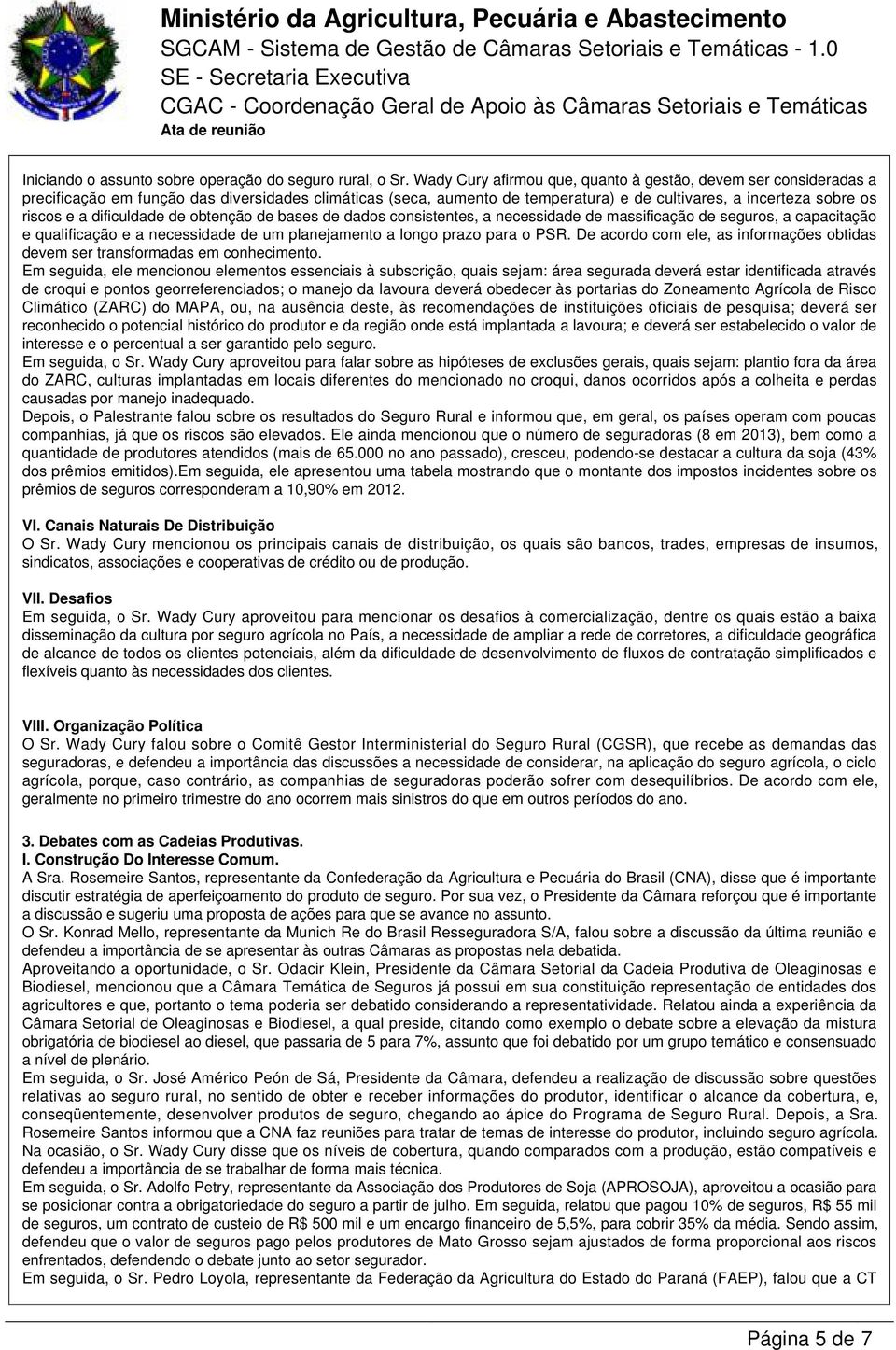 dificuldade de obtenção de bases de dados consistentes, a necessidade de massificação de seguros, a capacitação e qualificação e a necessidade de um planejamento a longo prazo para o PSR.