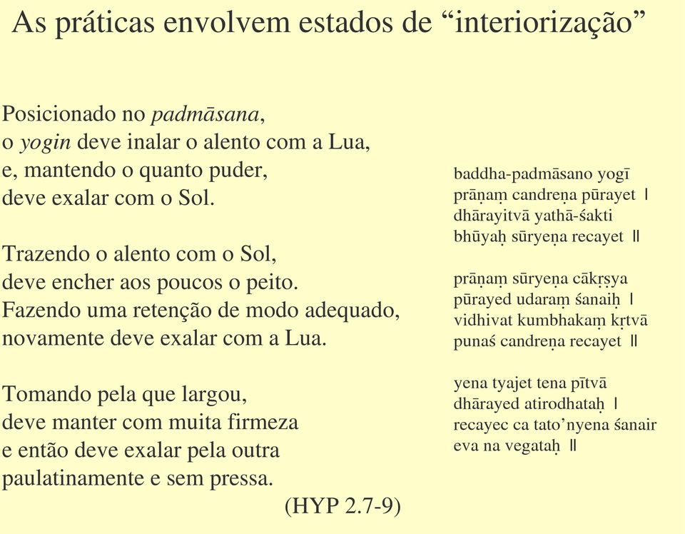 Tomando pela que largou, deve manter com muita firmeza e então deve exalar pela outra paulatinamente e sem pressa. (HYP 2.