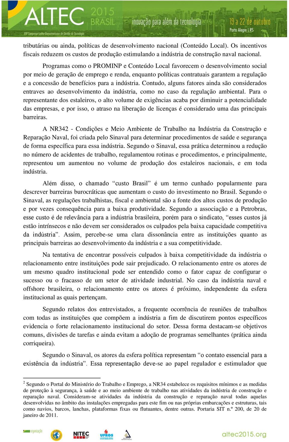 para a indústria. Contudo, alguns fatores ainda são considerados entraves ao desenvolvimento da indústria, como no caso da regulação ambiental.