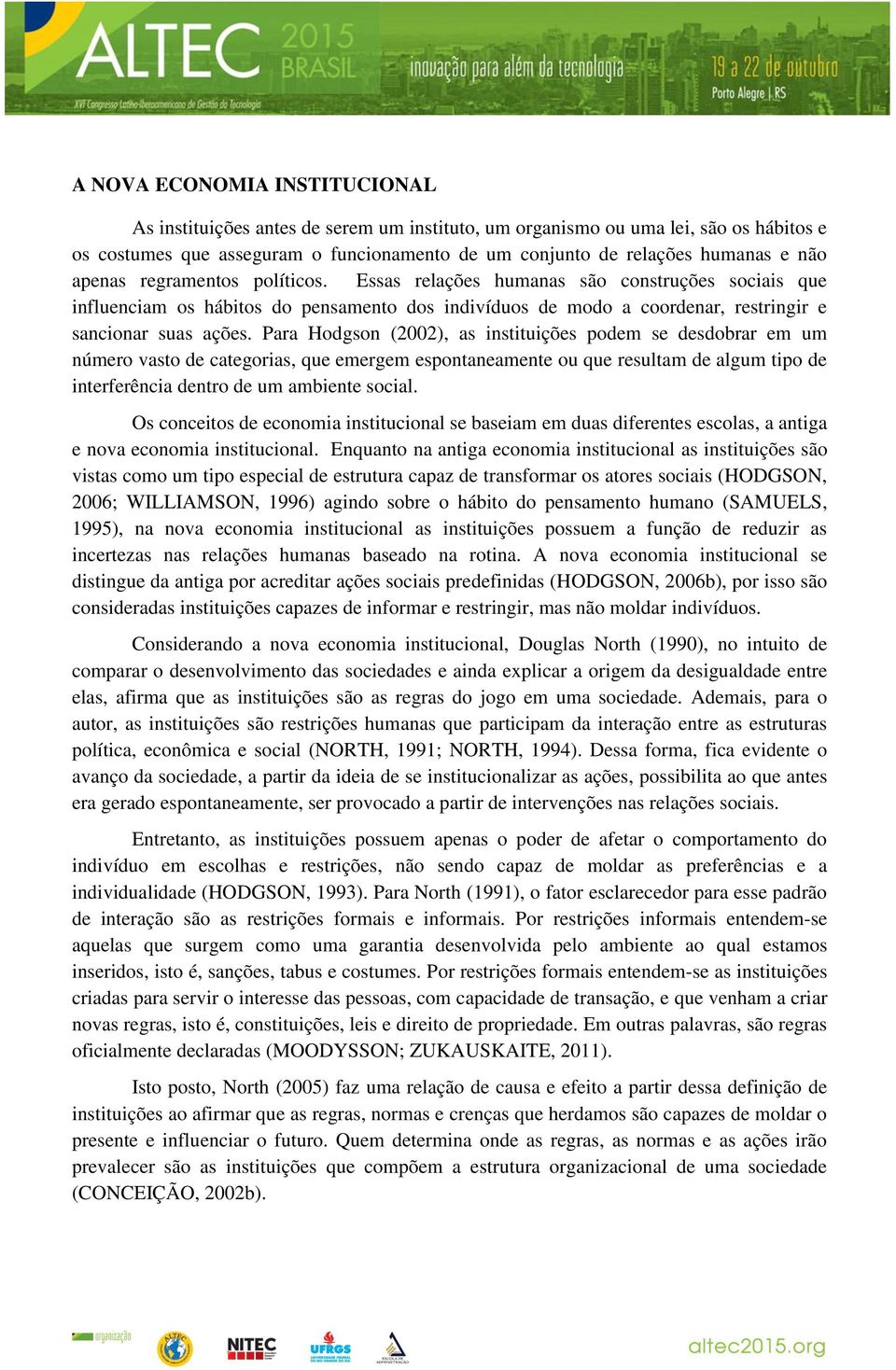 Para Hodgson (2002), as instituições podem se desdobrar em um número vasto de categorias, que emergem espontaneamente ou que resultam de algum tipo de interferência dentro de um ambiente social.