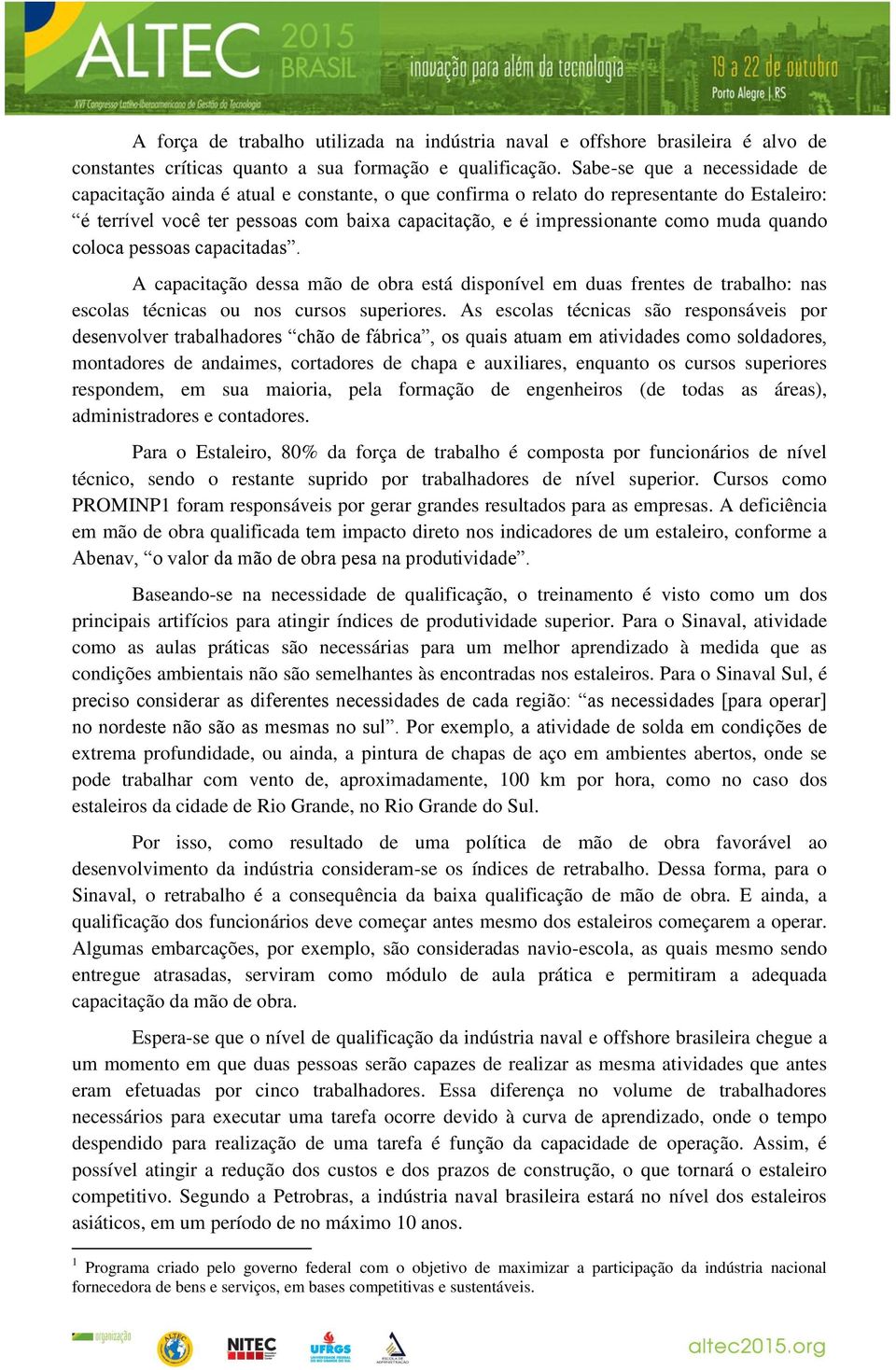 muda quando coloca pessoas capacitadas. A capacitação dessa mão de obra está disponível em duas frentes de trabalho: nas escolas técnicas ou nos cursos superiores.