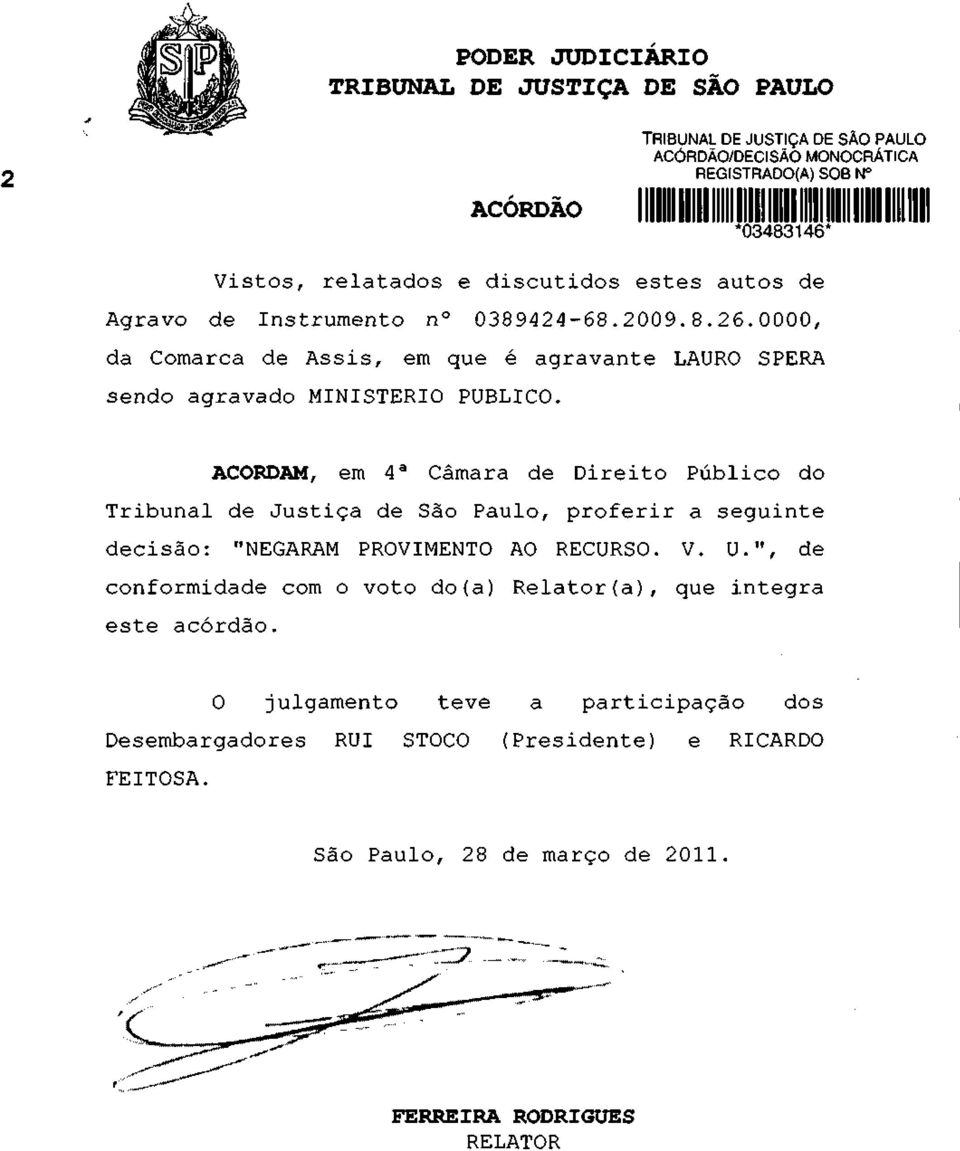 SPERA ACORDAM, em 4 a Câmara de Direito Público do Tribunal de Justiça de São Paulo, proferir a seguinte decisão: "NEGARAM PROVIMENTO AO RECURSO. V. U.