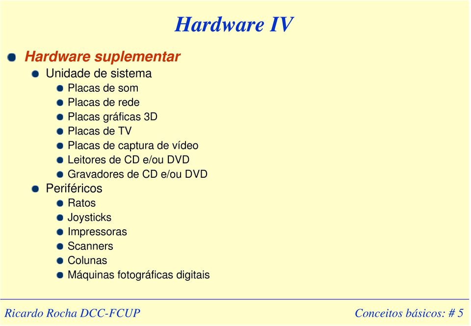 e/ou DVD Gravadores de CD e/ou DVD Periféricos Ratos Joysticks Impressoras