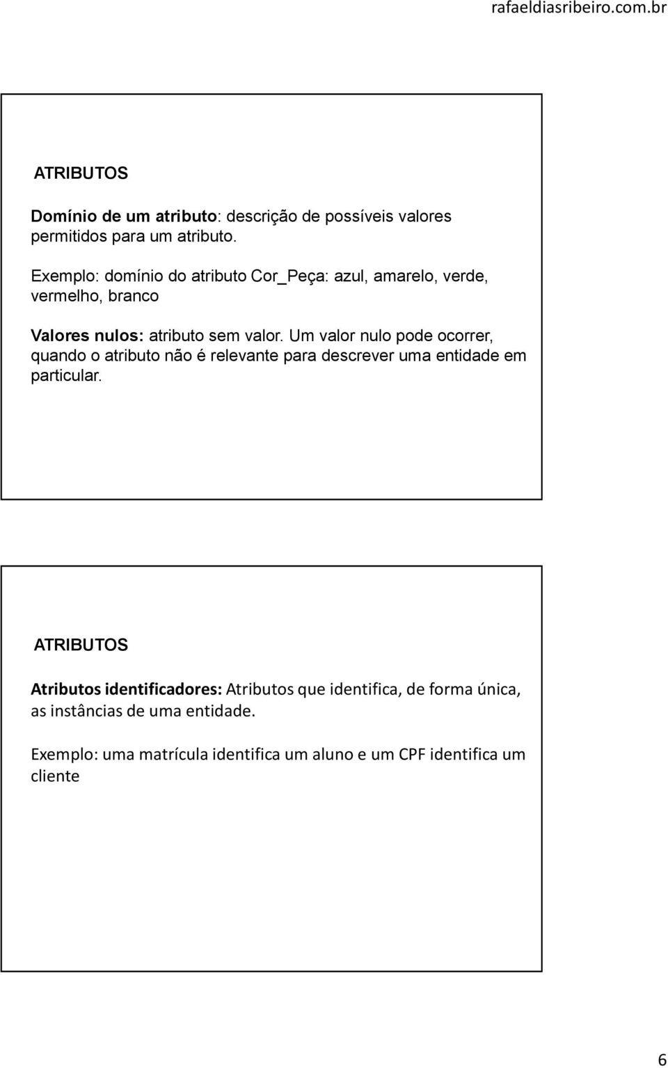 Um valor nulo pode ocorrer, quando o atributo não é relevante para descrever uma entidade em particular.