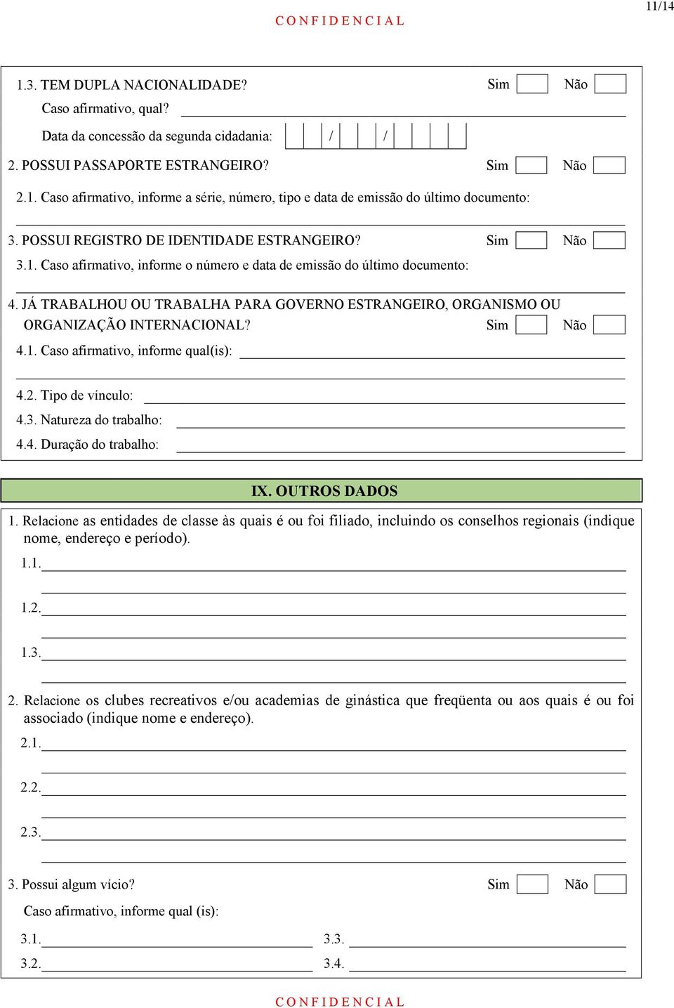 JÁ TRABALHOU OU TRABALHA PARA GOVERNO ESTRANGEIRO, ORGANISMO OU ORGANIZAÇÃO INTERNACIONAL? Sim Não 4.1. Caso afirmativo, informe qual(is): 4.2. Tipo de vínculo: 4.3. Natureza do trabalho: 4.4. Duração do trabalho: IX.