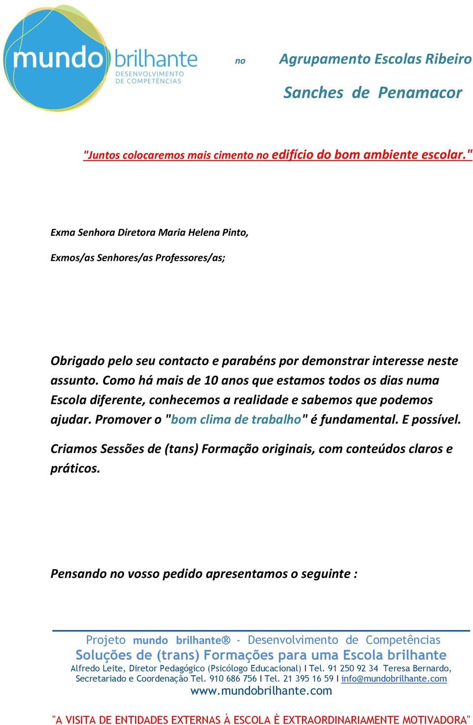 Como há mais de 10 anos que estamos todos os dias numa Escola diferente, conhecemos a realidade e sabemos que podemos ajudar.