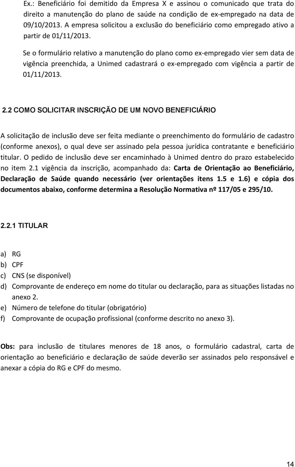 Se o formulário relativo a manutenção do plano como ex empregado vier sem data de vigência preenchida, a Unimed cadastrará o ex empregado com vigência a partir de 01/11/2013. 2.