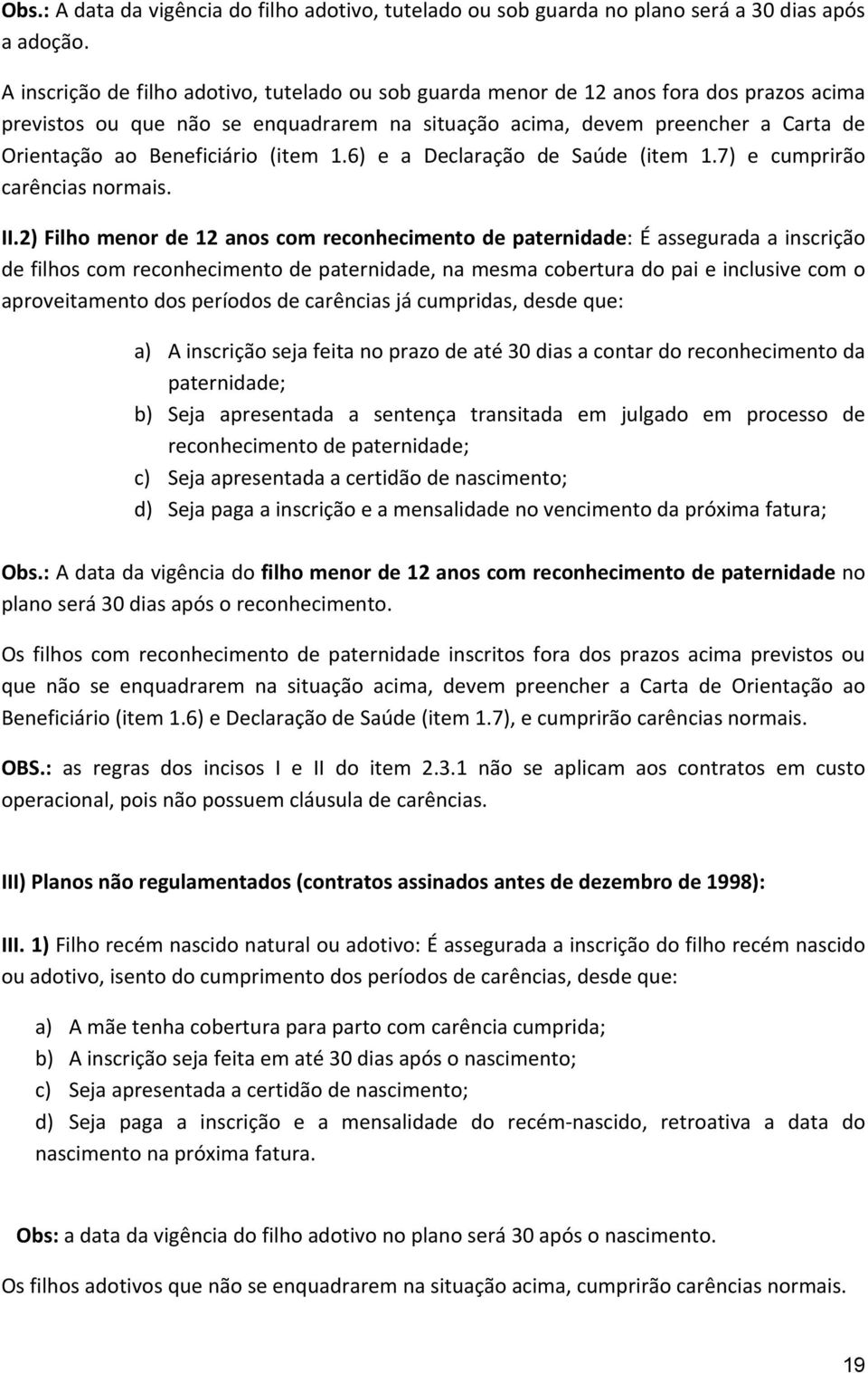 Beneficiário (item 1.6) e a Declaração de Saúde (item 1.7) e cumprirão carências normais. II.