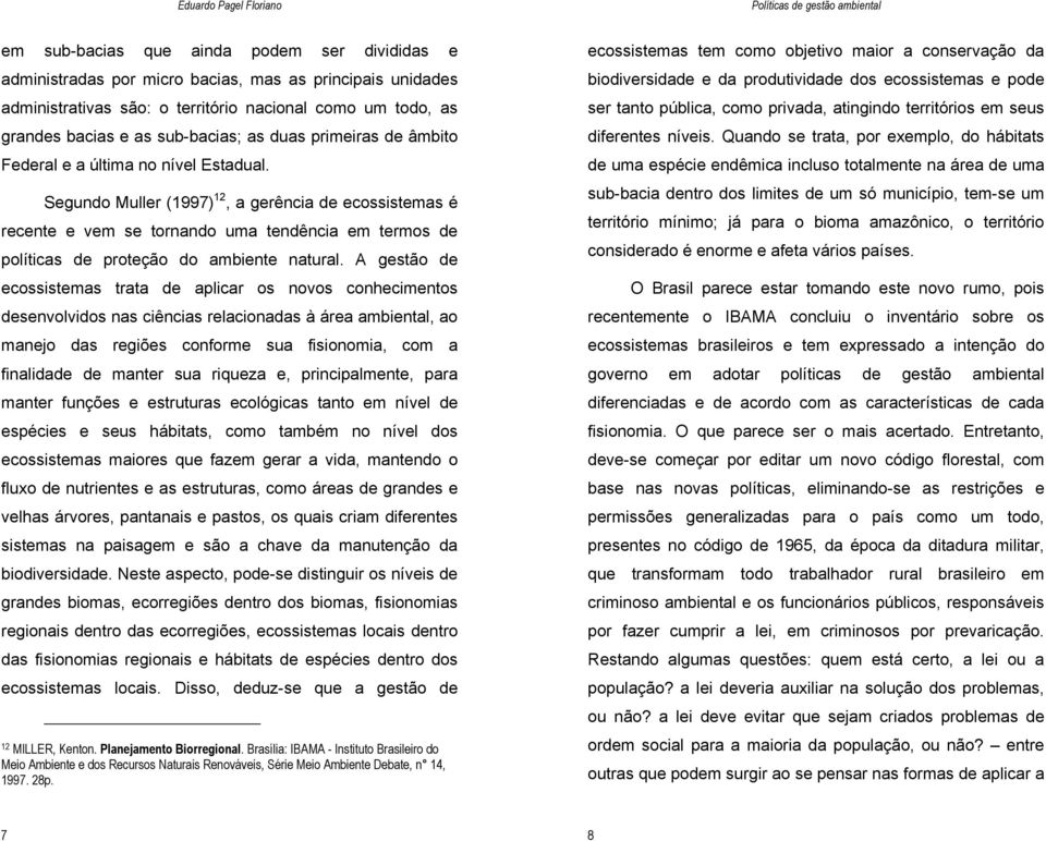 Segundo Muller (1997) 12, a gerência de ecossistemas é recente e vem se tornando uma tendência em termos de políticas de proteção do ambiente natural.