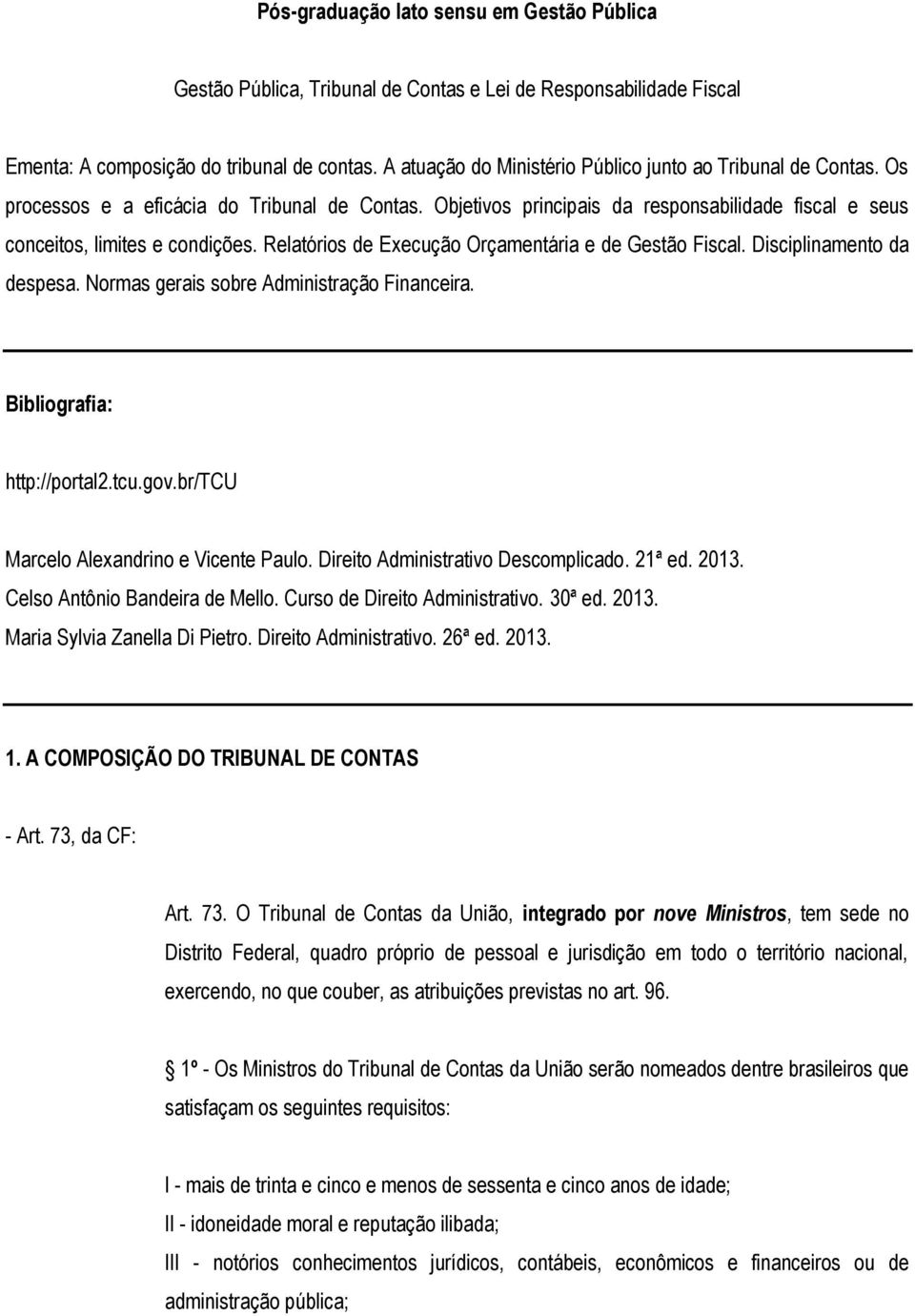 Relatórios de Execução Orçamentária e de Gestão Fiscal. Disciplinamento da despesa. Normas gerais sobre Administração Financeira. Bibliografia: http://portal2.tcu.gov.