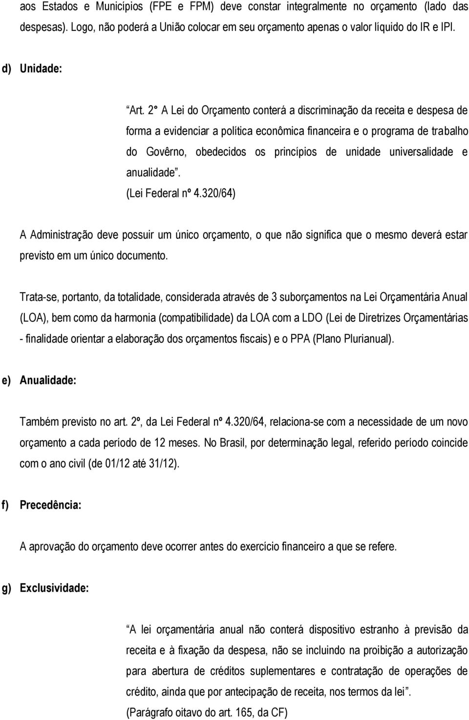 universalidade e anualidade. (Lei Federal nº 4.320/64) A Administração deve possuir um único orçamento, o que não significa que o mesmo deverá estar previsto em um único documento.