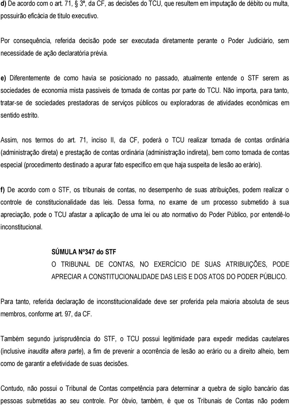 e) Diferentemente de como havia se posicionado no passado, atualmente entende o STF serem as sociedades de economia mista passiveis de tomada de contas por parte do TCU.