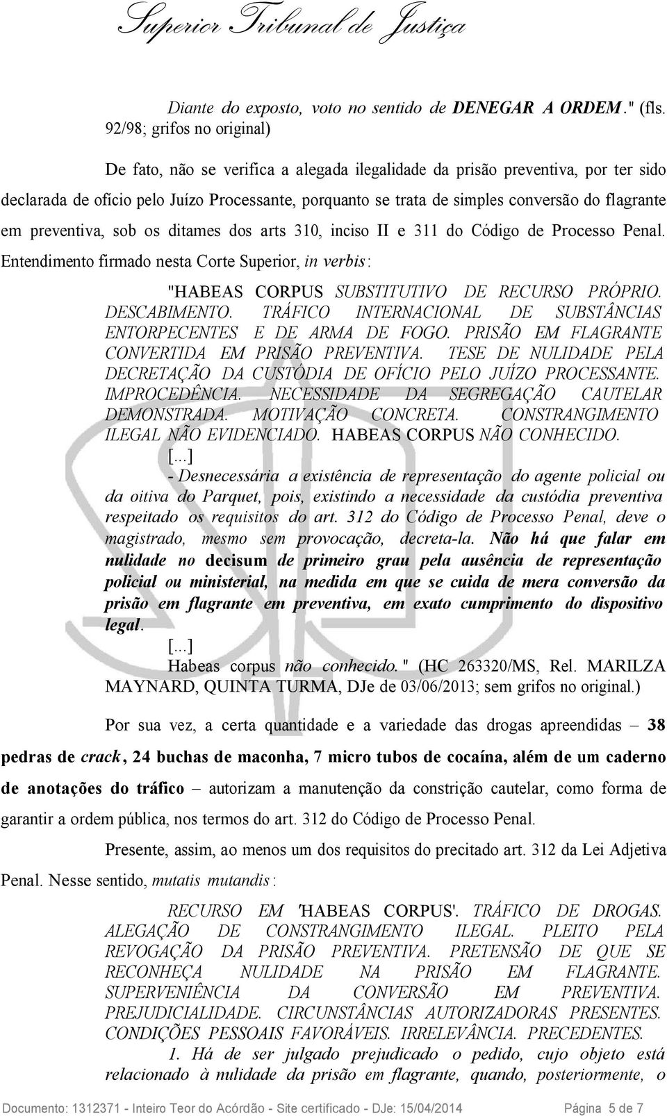 flagrante em preventiva, sob os ditames dos arts 310, inciso II e 311 do Código de Processo Penal.