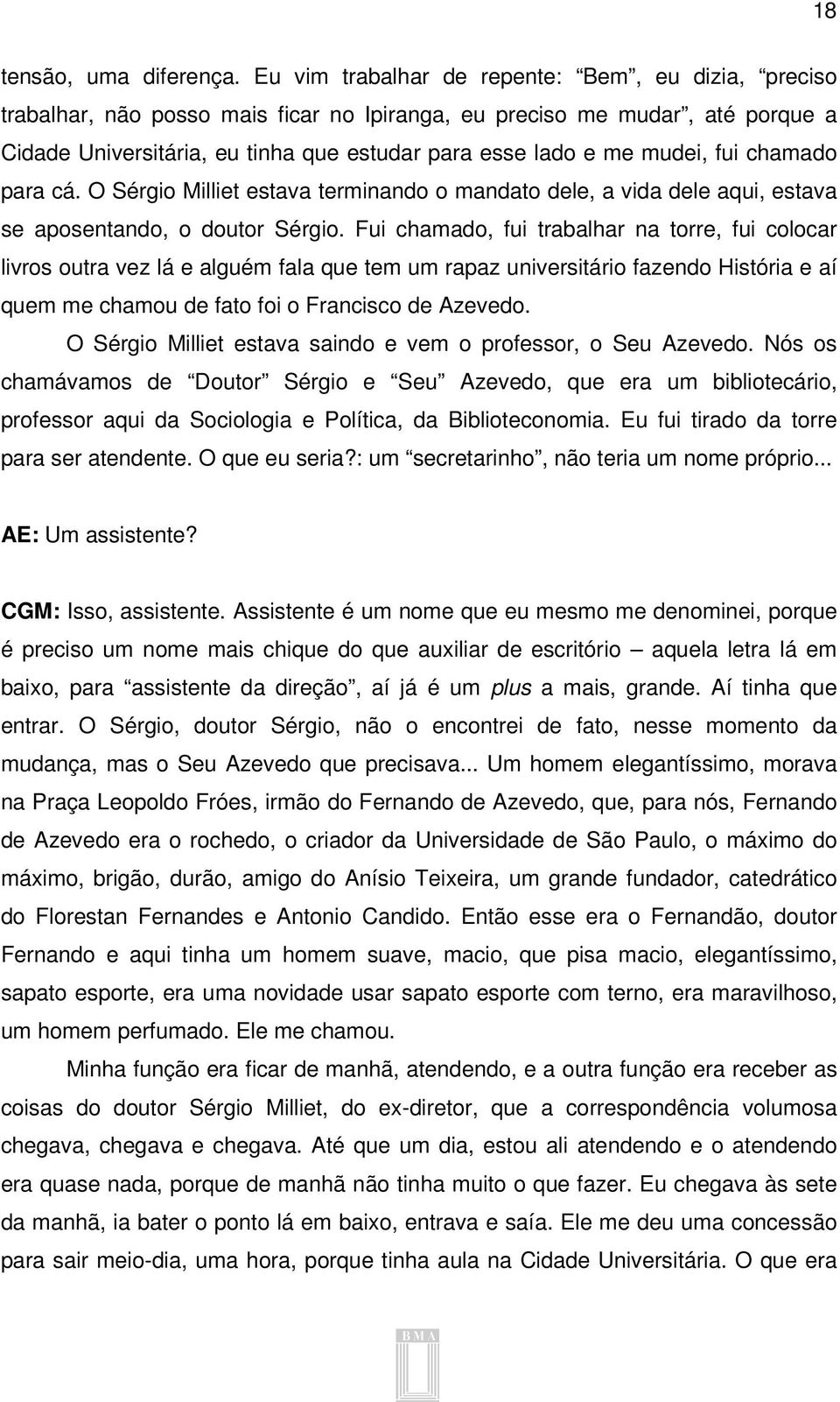 mudei, fui chamado para cá. O Sérgio Milliet estava terminando o mandato dele, a vida dele aqui, estava se aposentando, o doutor Sérgio.