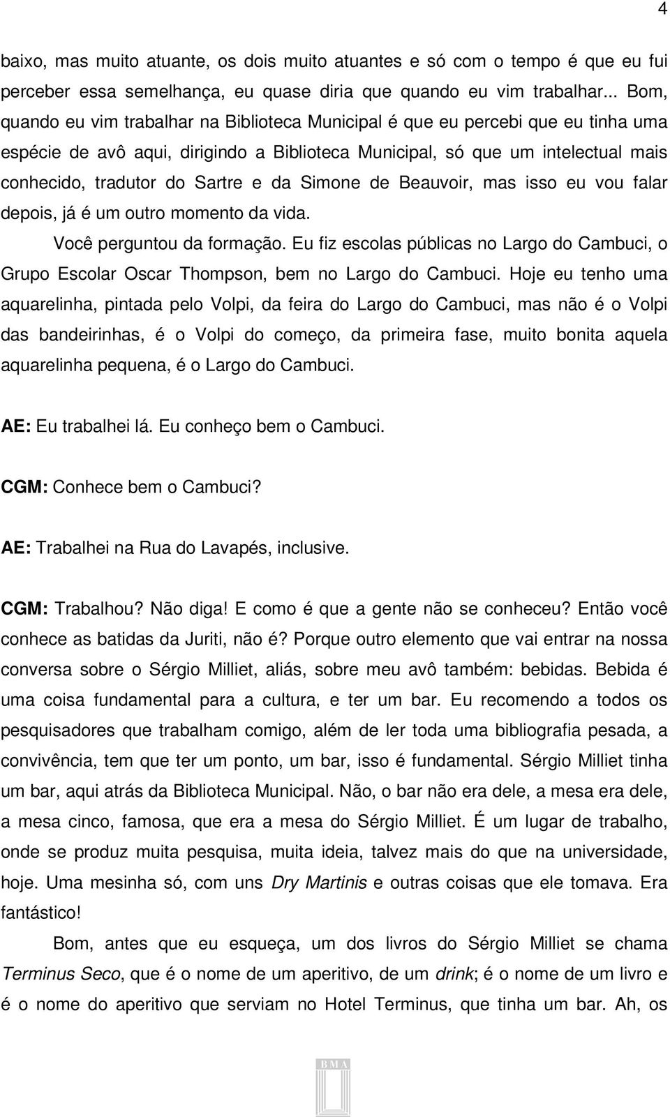 Sartre e da Simone de Beauvoir, mas isso eu vou falar depois, já é um outro momento da vida. Você perguntou da formação.