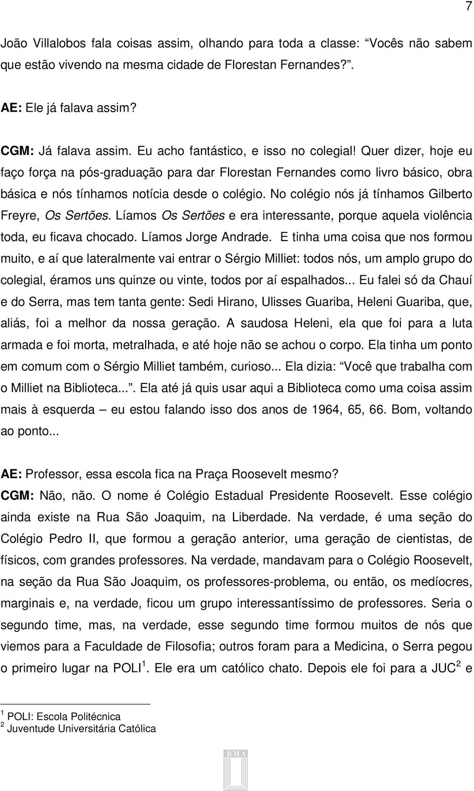 No colégio nós já tínhamos Gilberto Freyre, Os Sertões. Líamos Os Sertões e era interessante, porque aquela violência toda, eu ficava chocado. Líamos Jorge Andrade.