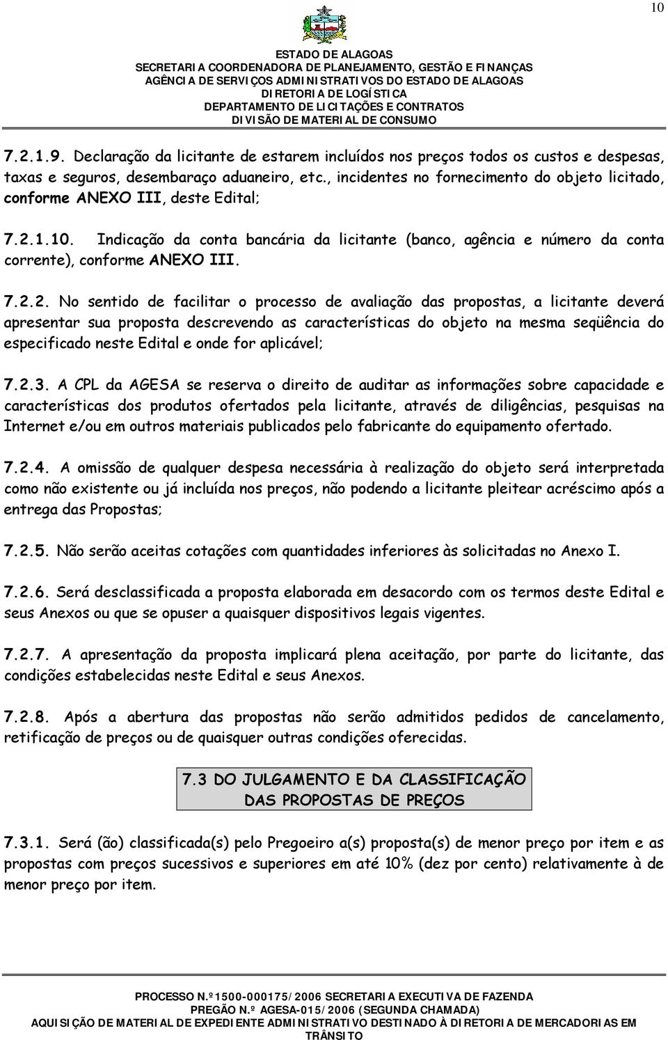 7.2.2. No sentido de facilitar o processo de avaliação das propostas, a licitante deverá apresentar sua proposta descrevendo as características do objeto na mesma seqüência do especificado neste