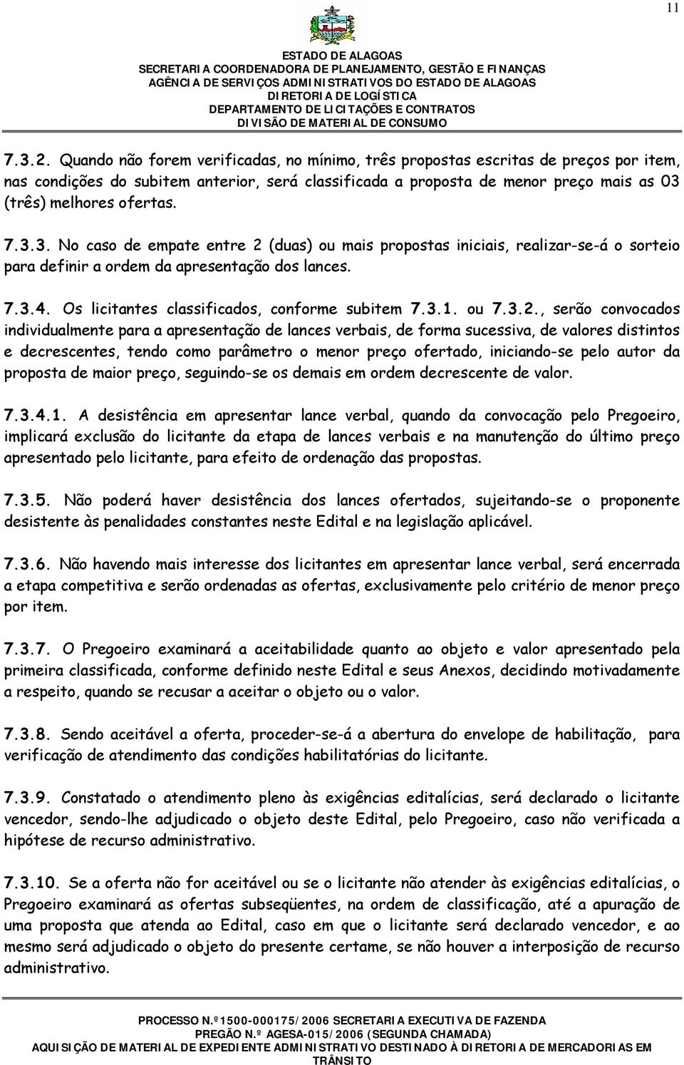 7.3.3. No caso de empate entre 2 (duas) ou mais propostas iniciais, realizar-se-á o sorteio para definir a ordem da apresentação dos lances. 7.3.4. Os licitantes classificados, conforme subitem 7.3.1.