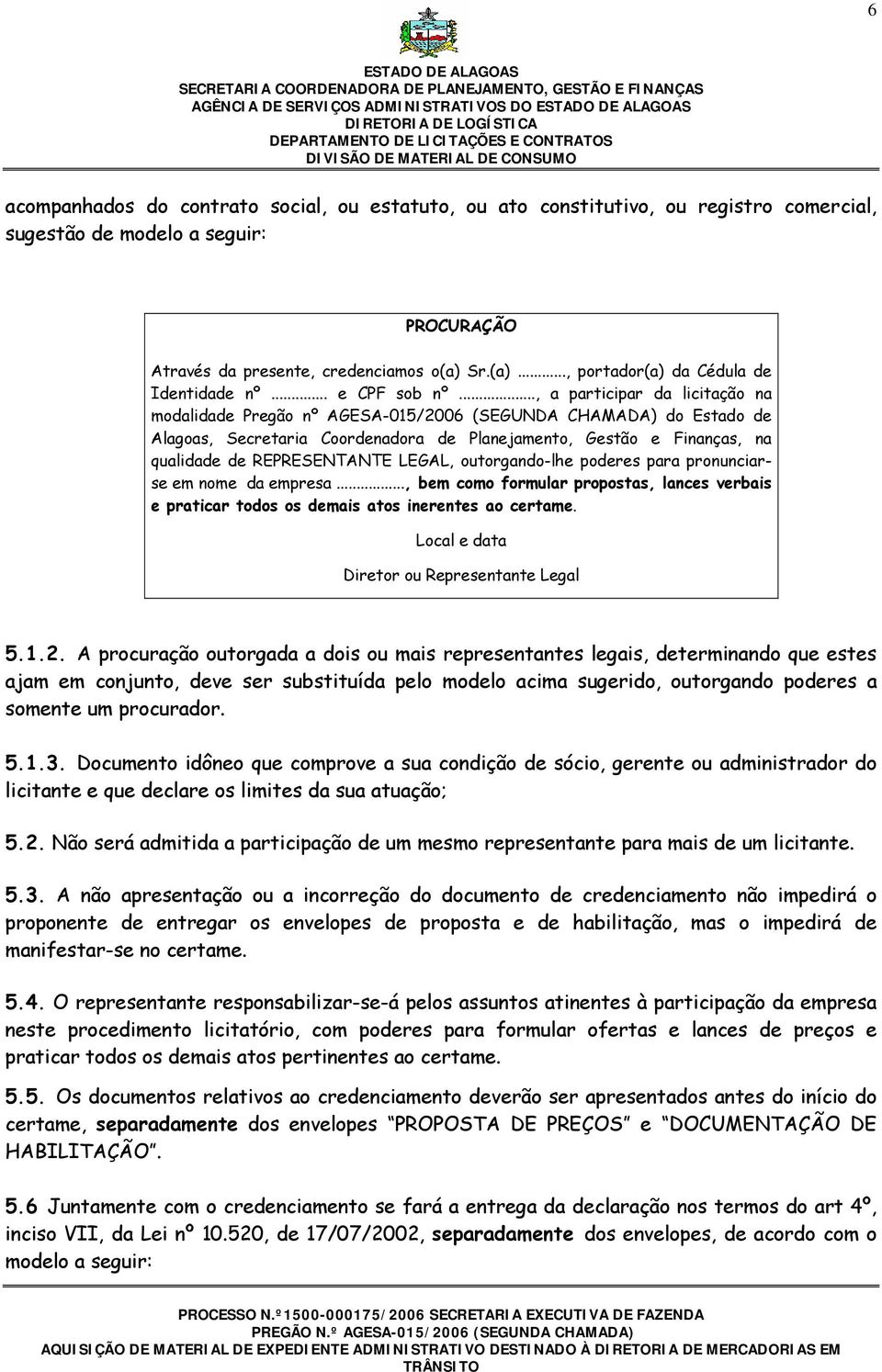 .., a participar da licitação na modalidade Pregão nº AGESA-015/2006 (SEGUNDA CHAMADA) do Estado de Alagoas, Secretaria Coordenadora de Planejamento, Gestão e Finanças, na qualidade de REPRESENTANTE