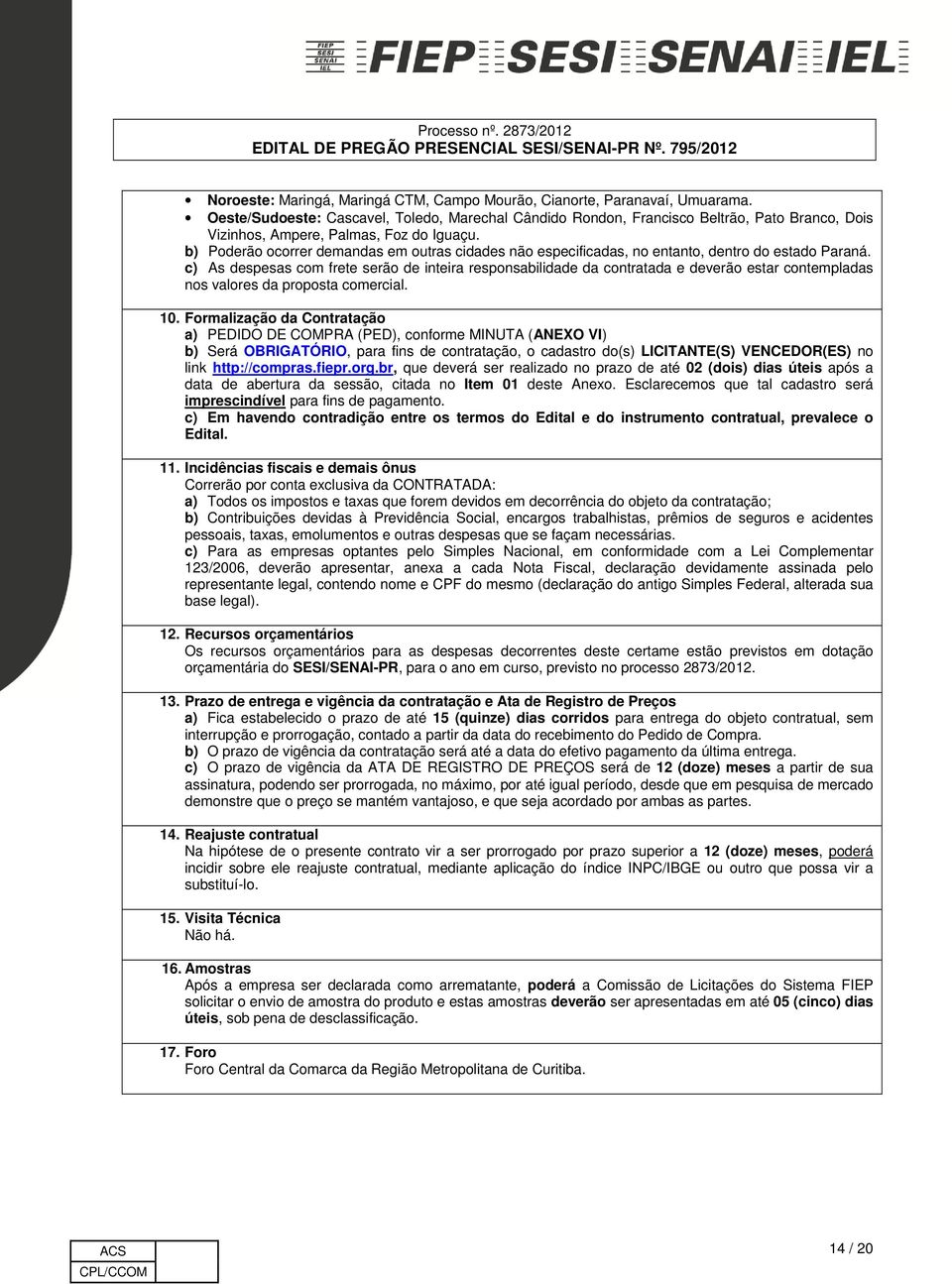 b) Poderão ocorrer demandas em outras cidades não especificadas, no entanto, dentro do estado Paraná.