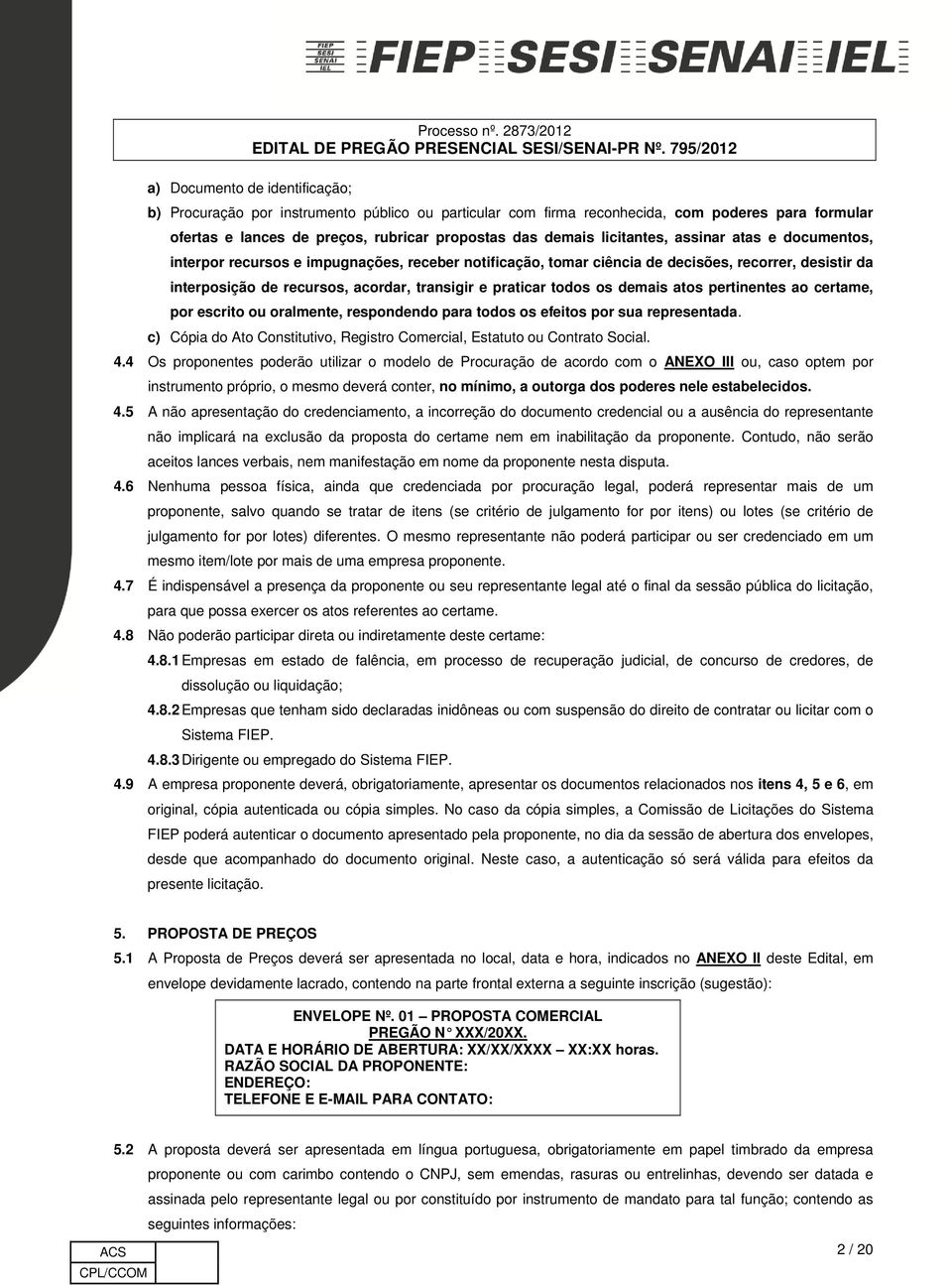 todos os demais atos pertinentes ao certame, por escrito ou oralmente, respondendo para todos os efeitos por sua representada.