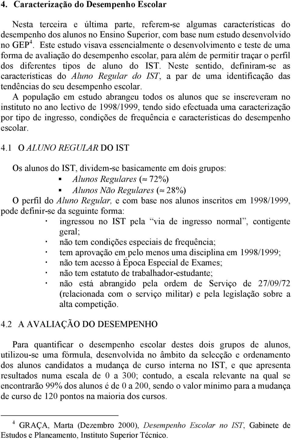 Neste sentido, definiram-se as características do Aluno Regular do, a par de uma identificação das tendências do seu desempenho escolar.