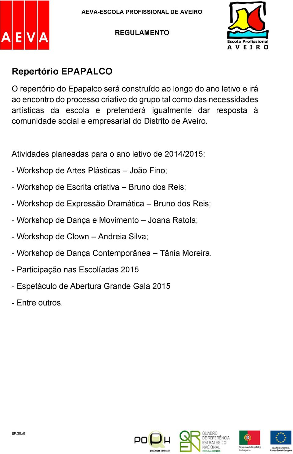 Atividades planeadas para o ano letivo de 2014/2015: - Workshop de Artes Plásticas João Fino; - Workshop de Escrita criativa Bruno dos Reis; - Workshop de Expressão