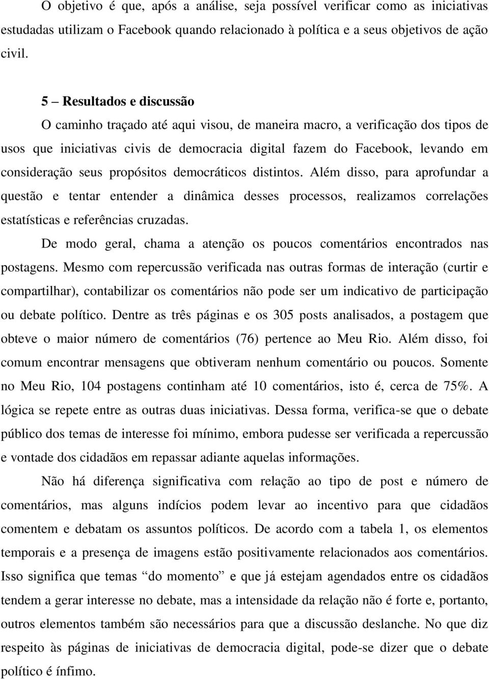 seus propósitos democráticos distintos. Além disso, para aprofundar a questão e tentar entender a dinâmica desses processos, realizamos correlações estatísticas e referências cruzadas.